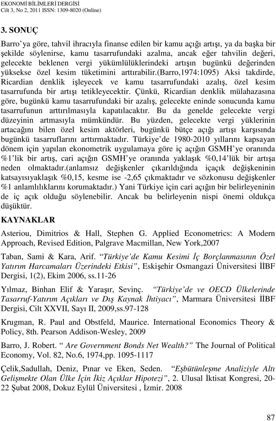 yükümlülüklerindeki artışın bugünkü değerinden yüksekse özel kesim tüketimini arttırabilir.