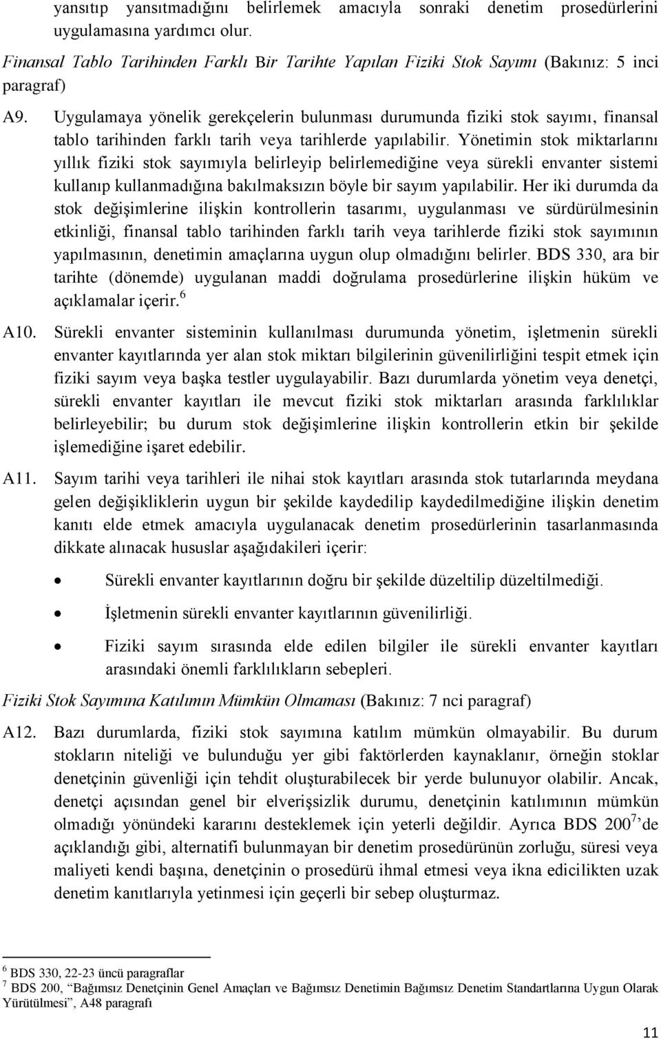 Uygulamaya yönelik gerekçelerin bulunması durumunda fiziki stok sayımı, finansal tablo tarihinden farklı tarih veya tarihlerde yapılabilir.