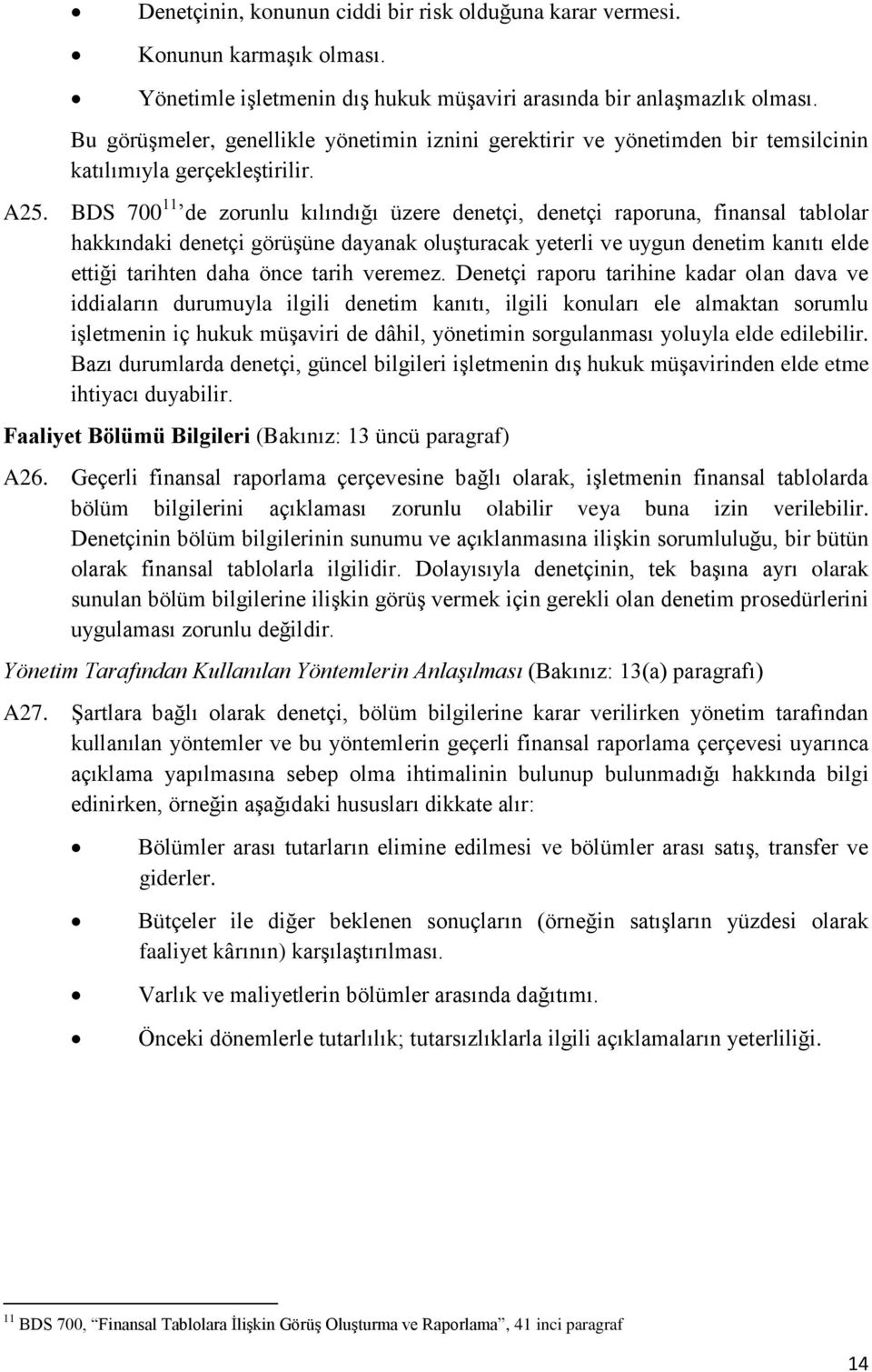 BDS 700 11 de zorunlu kılındığı üzere denetçi, denetçi raporuna, finansal tablolar hakkındaki denetçi görüşüne dayanak oluşturacak yeterli ve uygun denetim kanıtı elde ettiği tarihten daha önce tarih