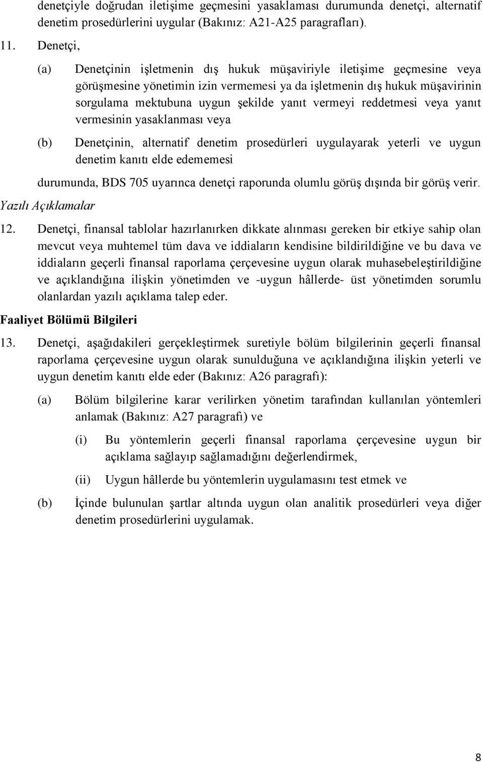 yanıt vermeyi reddetmesi veya yanıt vermesinin yasaklanması veya Denetçinin, alternatif denetim prosedürleri uygulayarak yeterli ve uygun denetim kanıtı elde edememesi durumunda, BDS 705 uyarınca