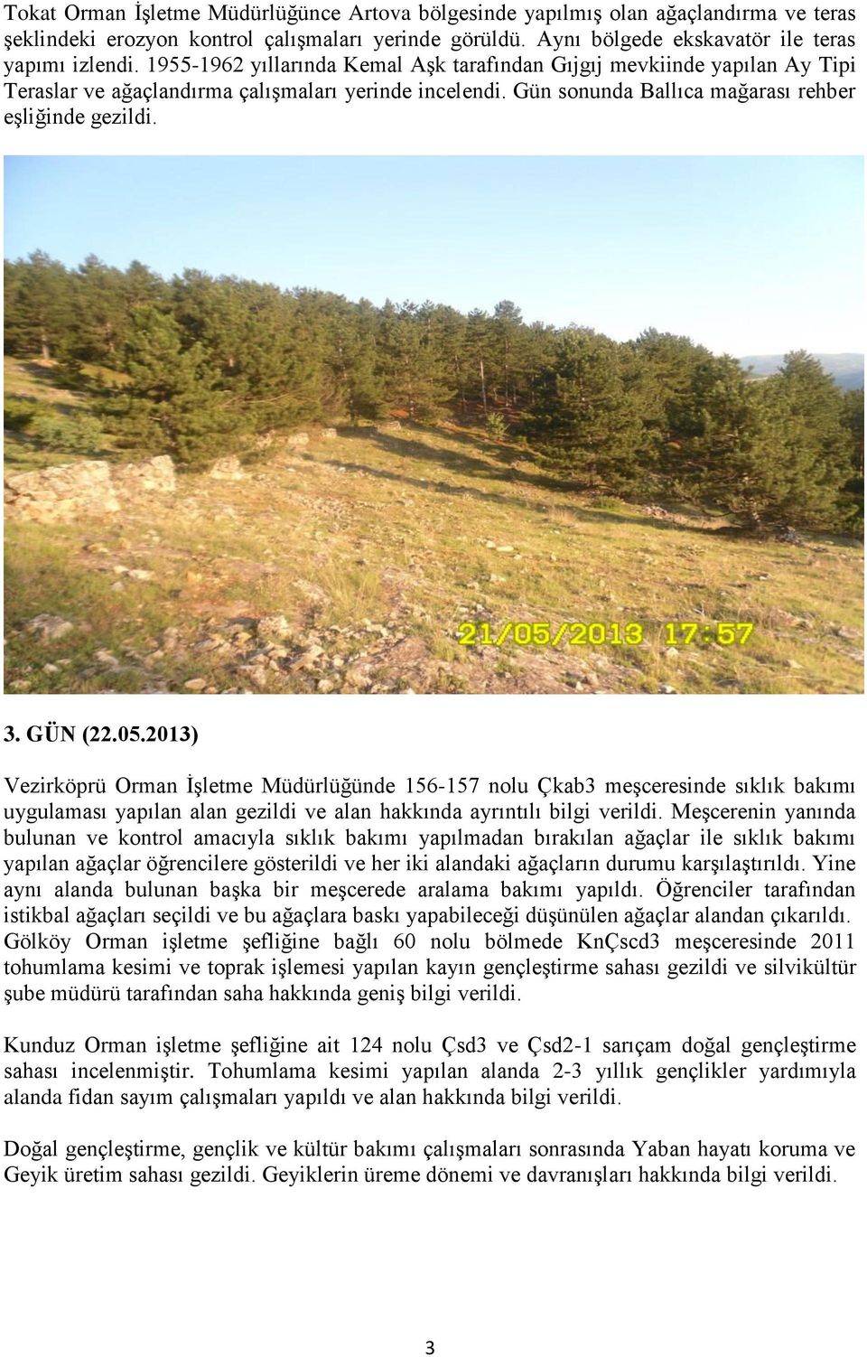 2013) Vezirköprü Orman ĠĢletme Müdürlüğünde 156-157 nolu Çkab3 meģceresinde sıklık bakımı uygulaması yapılan alan gezildi ve alan hakkında ayrıntılı bilgi verildi.