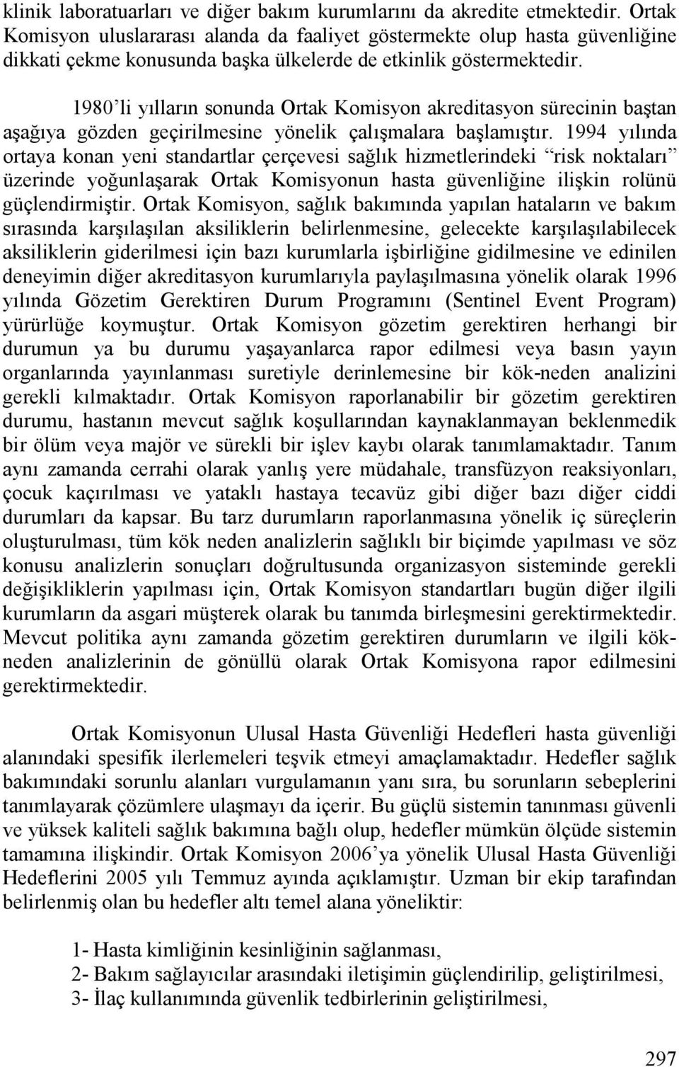 1980 li yllarn sonunda Ortak Komisyon akreditasyon sürecinin ba'tan a'a,ya gözden geçirilmesine yönelik çal'malara ba'lam'tr.