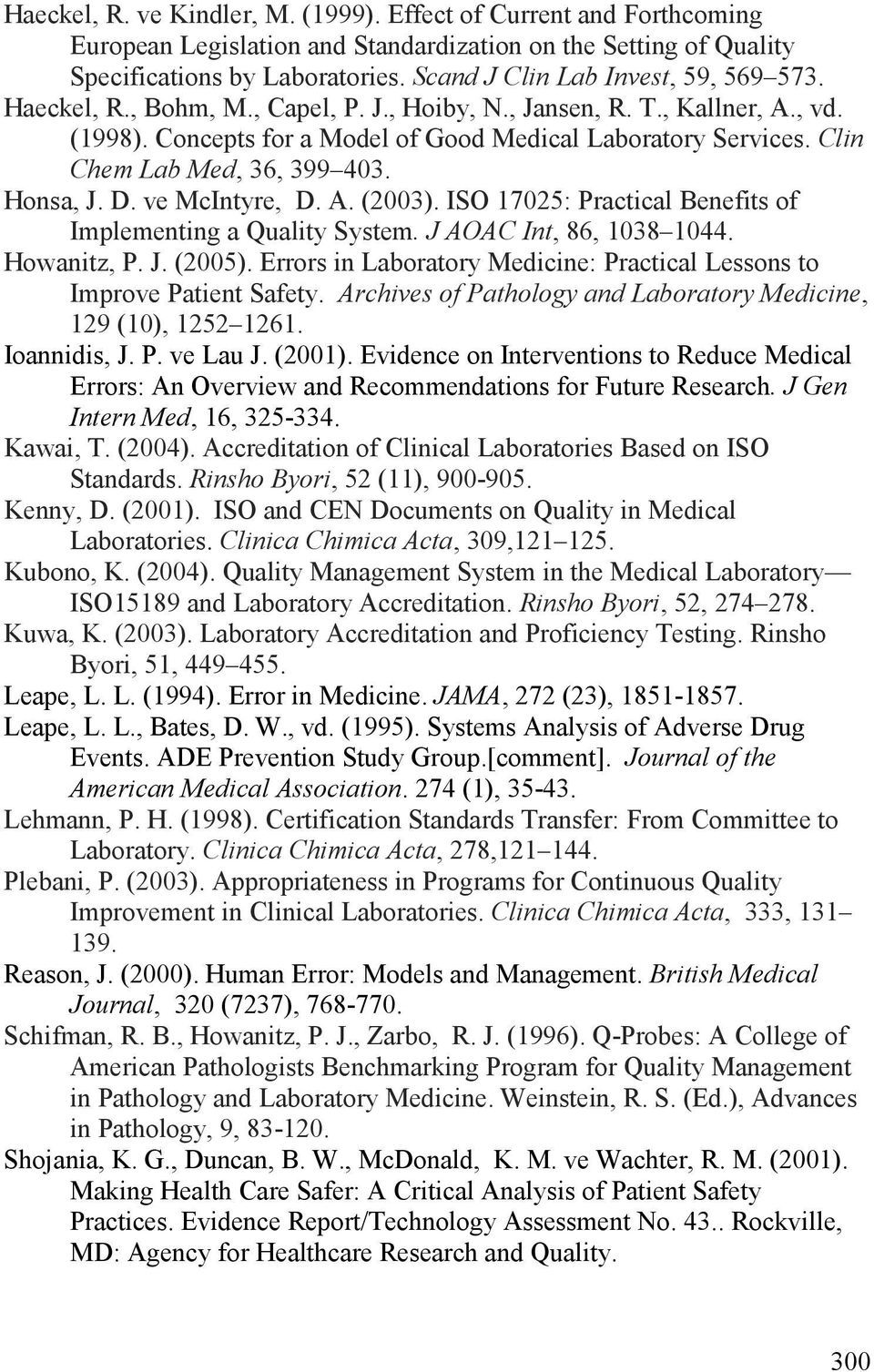 Clin Chem Lab Med, 36, 399 403. Honsa, J. D. ve McIntyre, D. A. (2003). ISO 17025: Practical Benefits of Implementing a Quality System. J AOAC Int, 86, 1038 1044. Howanitz, P. J. (2005).