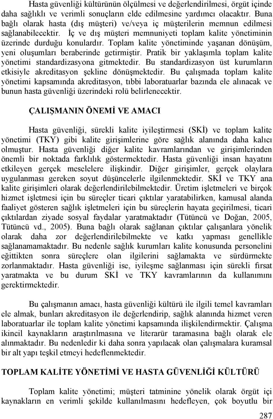 Toplam kalite yönetiminde ya'anan dönü'üm, yeni olu'umlar beraberinde getirmi'tir. Pratik bir yakla'mla toplam kalite yönetimi standardizasyona gitmektedir.