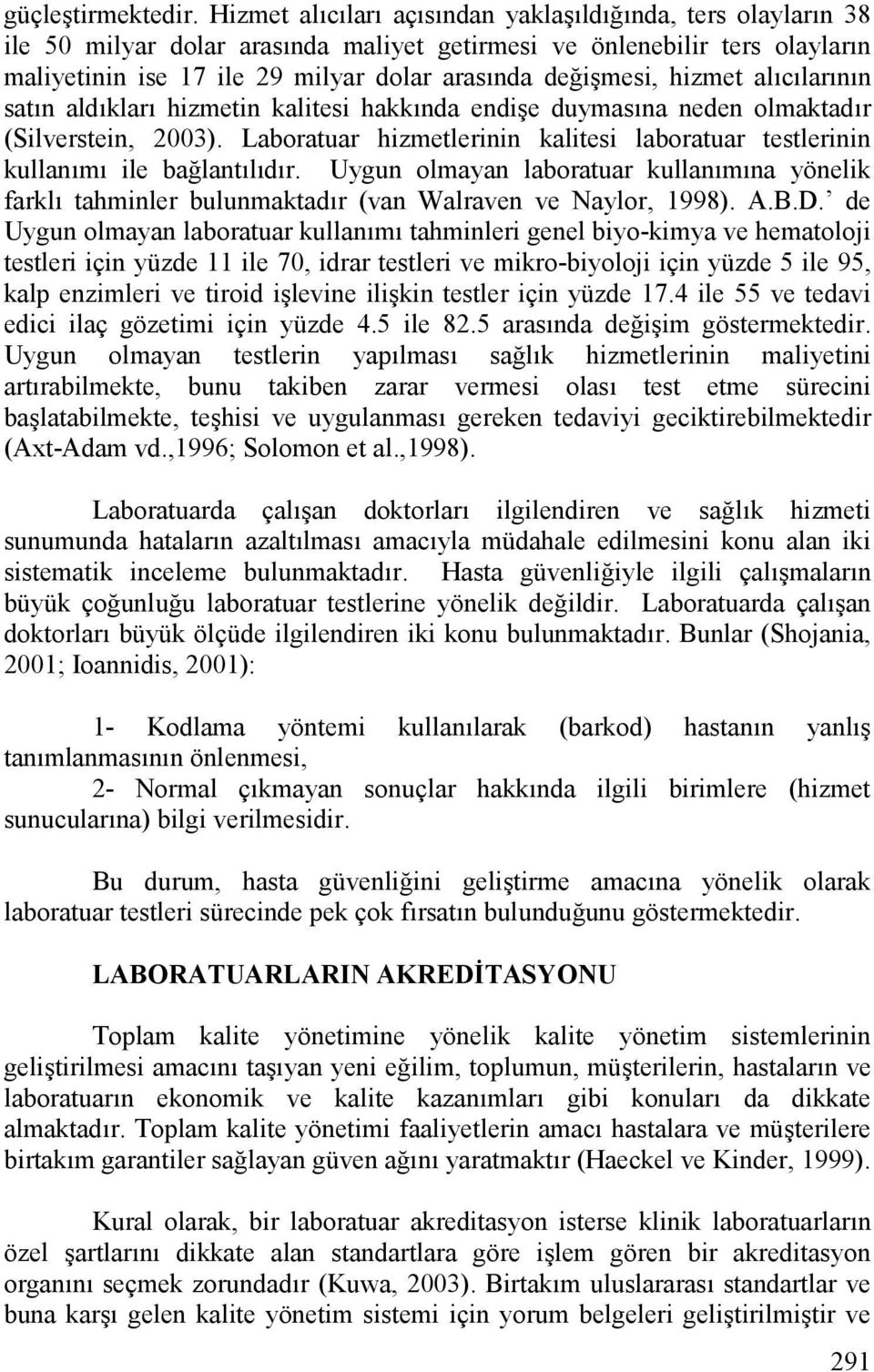 alclarnn satn aldklar hizmetin kalitesi hakknda endi'e duymasna neden olmaktadr (Silverstein, 2003). Laboratuar hizmetlerinin kalitesi laboratuar testlerinin kullanm ile ba,lantldr.