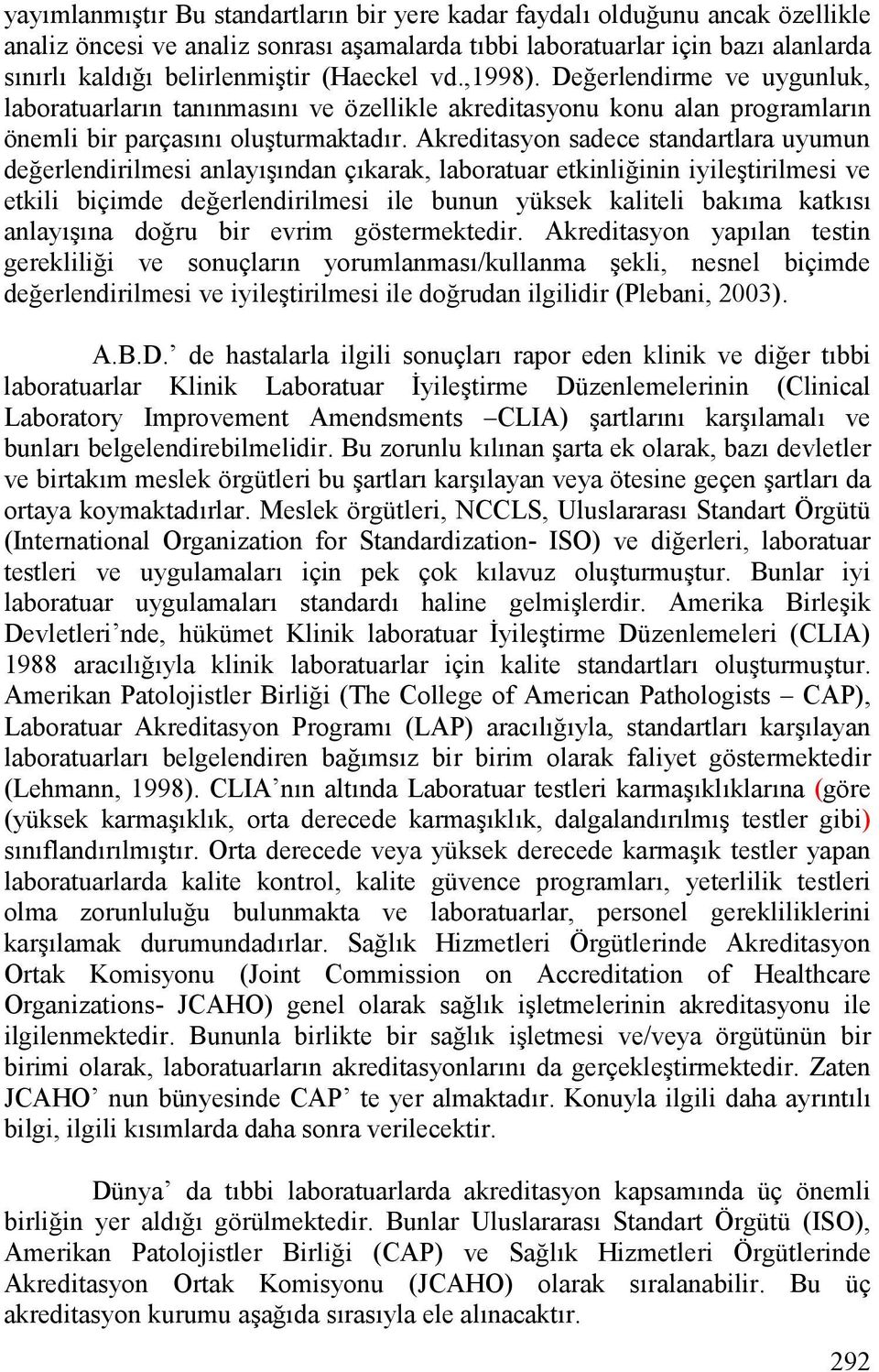 Akreditasyon sadece standartlara uyumun de,erlendirilmesi anlay'ndan çkarak, laboratuar etkinli,inin iyile'tirilmesi ve etkili biçimde de,erlendirilmesi ile bunun yüksek kaliteli bakma katks anlay'na