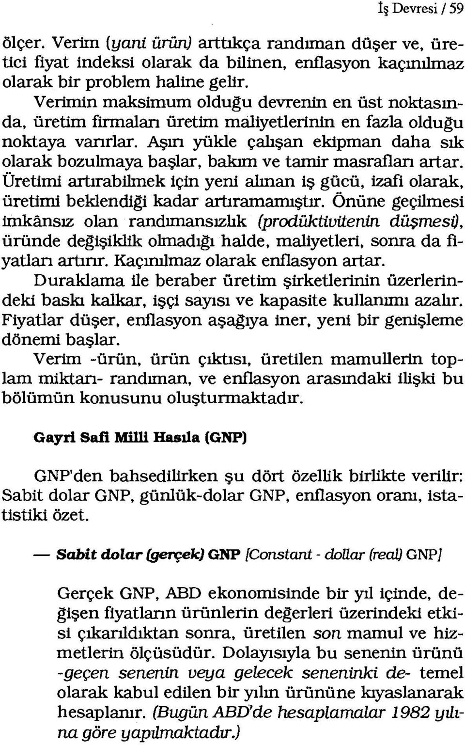 Aşın yükle çalışan ekipman daha sık olarak bozulmaya başlar, bakım ve tamir masraflan artar. Üretimi artırabilmek için yeni alınan iş gücü, izafi olarak, üretimi beklendigi kadar artıramamıştır.