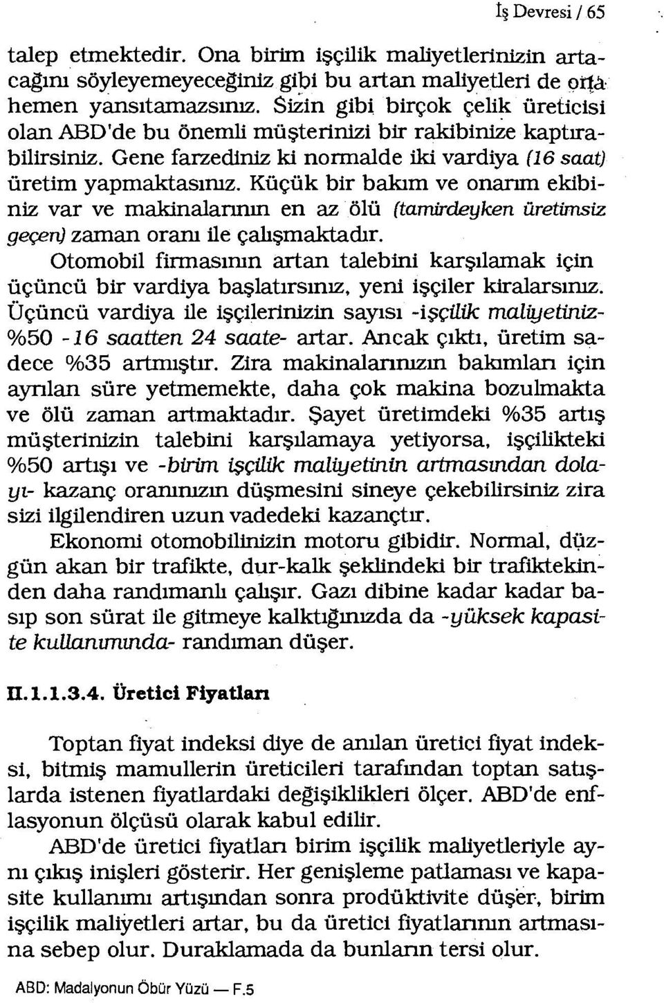 Küçük bir bakım ve onarım ekibiniz var ve makinalarının en az ölü (tamirdeyken üretimsiz geçen) zaman oranı ile çalışmaktadır.