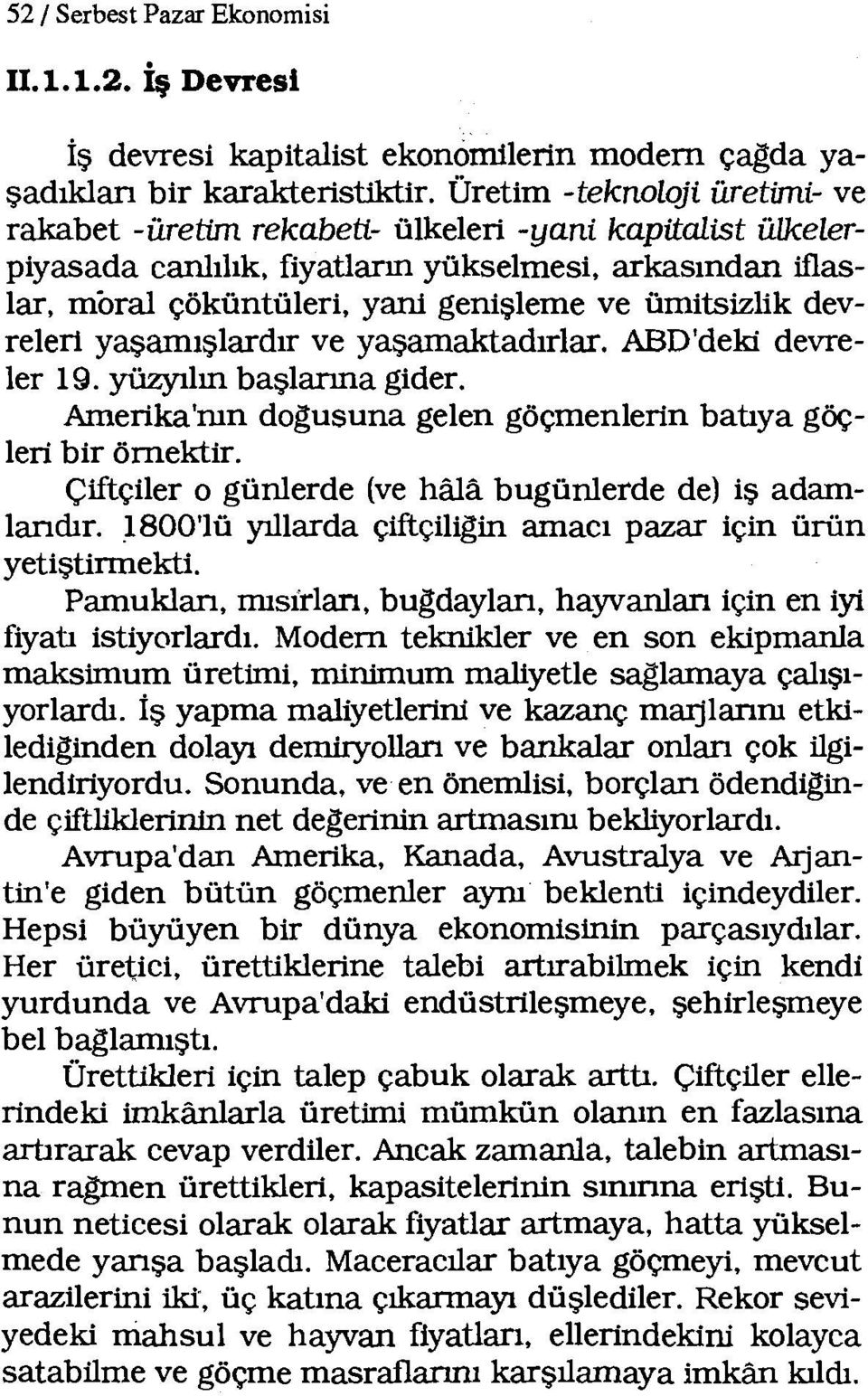 devreleri yaşamışlardır ve yaşamaktadırlar. ABD'deki devreler 19. yüzyılın başlarına gider. Amerika'mn dogusuna gelen göçmenlerin batıya göçleri bir örnektir.