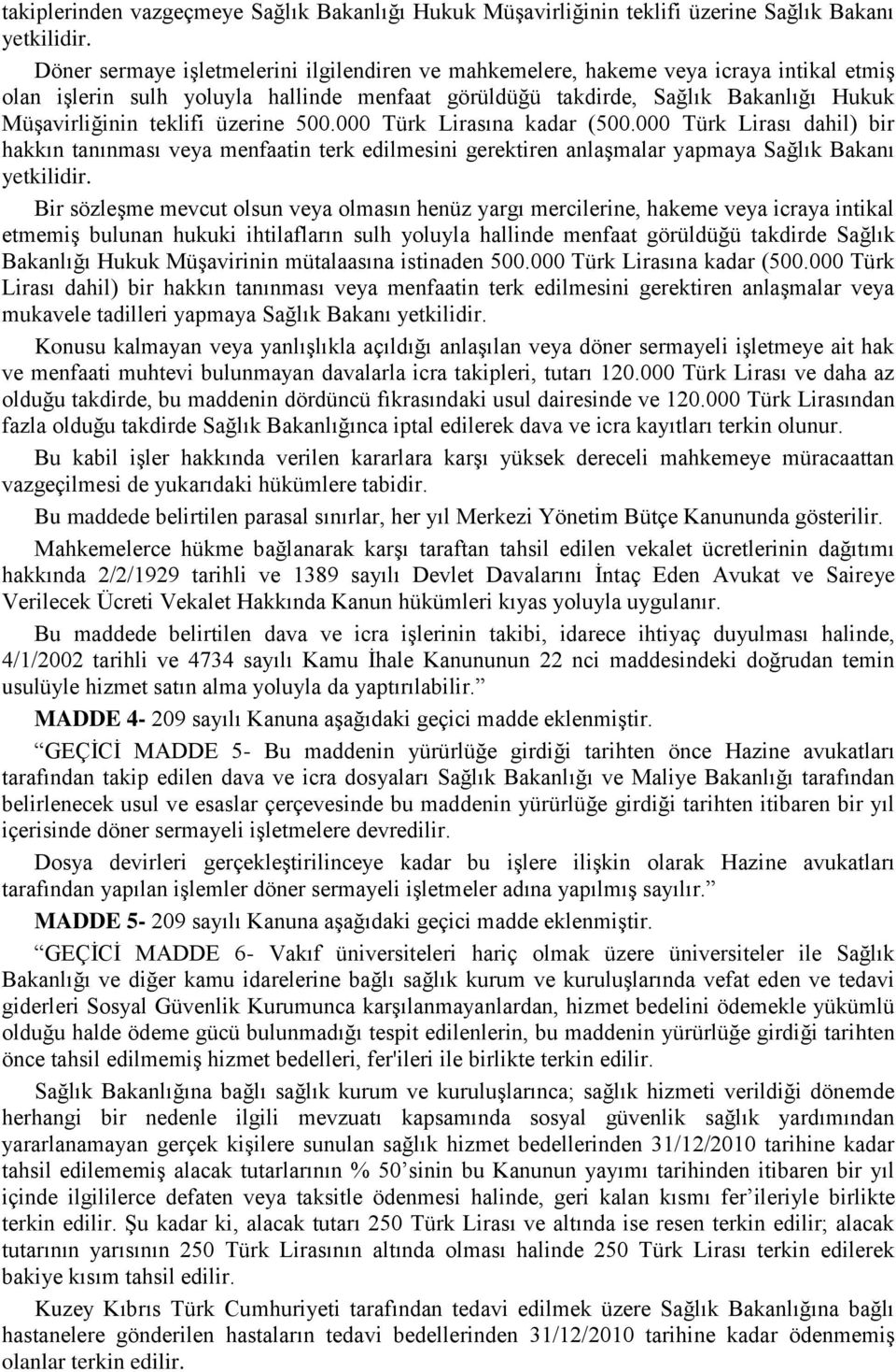 üzerine 500.000 Türk Lirasına kadar (500.000 Türk Lirası dahil) bir hakkın tanınması veya menfaatin terk edilmesini gerektiren anlaşmalar yapmaya Sağlık Bakanı yetkilidir.