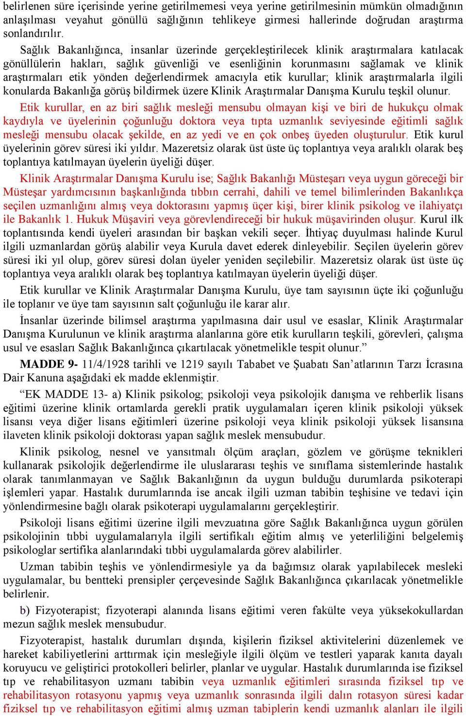 değerlendirmek amacıyla etik kurullar; klinik araştırmalarla ilgili konularda Bakanlığa görüş bildirmek üzere Klinik Araştırmalar Danışma Kurulu teşkil olunur.