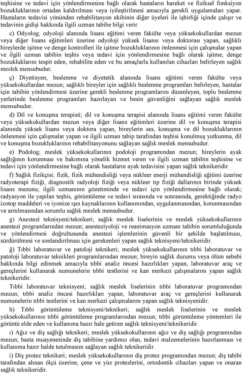 c) Odyolog; odyoloji alanında lisans eğitimi veren fakülte veya yüksekokullardan mezun veya diğer lisans eğitimleri üzerine odyoloji yüksek lisansı veya doktorası yapan, sağlıklı bireylerde işitme ve