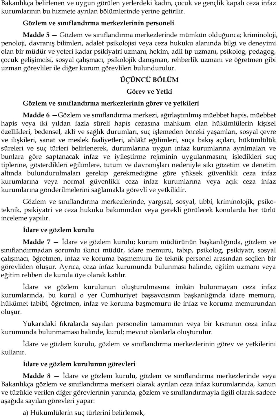 bilgi ve deneyimi olan bir müdür ve yeteri kadar psikiyatri uzmanı, hekim, adlî tıp uzmanı, psikolog, pedagog, çocuk gelişimcisi, sosyal çalışmacı, psikolojik danışman, rehberlik uzmanı ve öğretmen