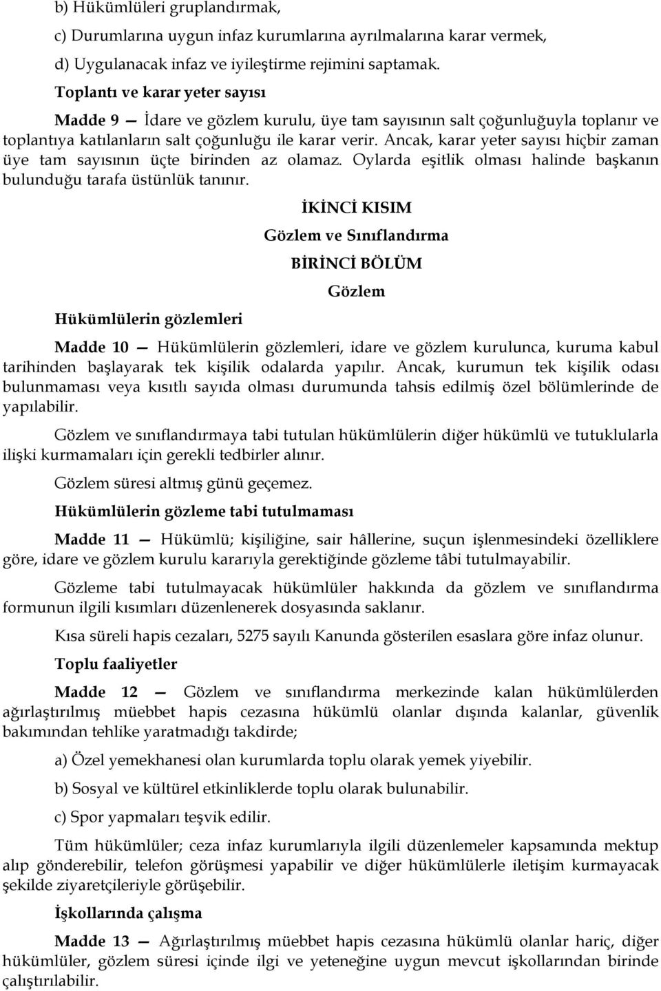 Ancak, karar yeter sayısı hiçbir zaman üye tam sayısının üçte birinden az olamaz. Oylarda eşitlik olması halinde başkanın bulunduğu tarafa üstünlük tanınır.