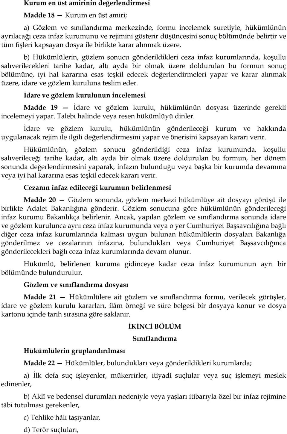 tarihe kadar, altı ayda bir olmak üzere doldurulan bu formun sonuç bölümüne, iyi hal kararına esas teşkil edecek değerlendirmeleri yapar ve karar alınmak üzere, idare ve gözlem kuruluna teslim eder.