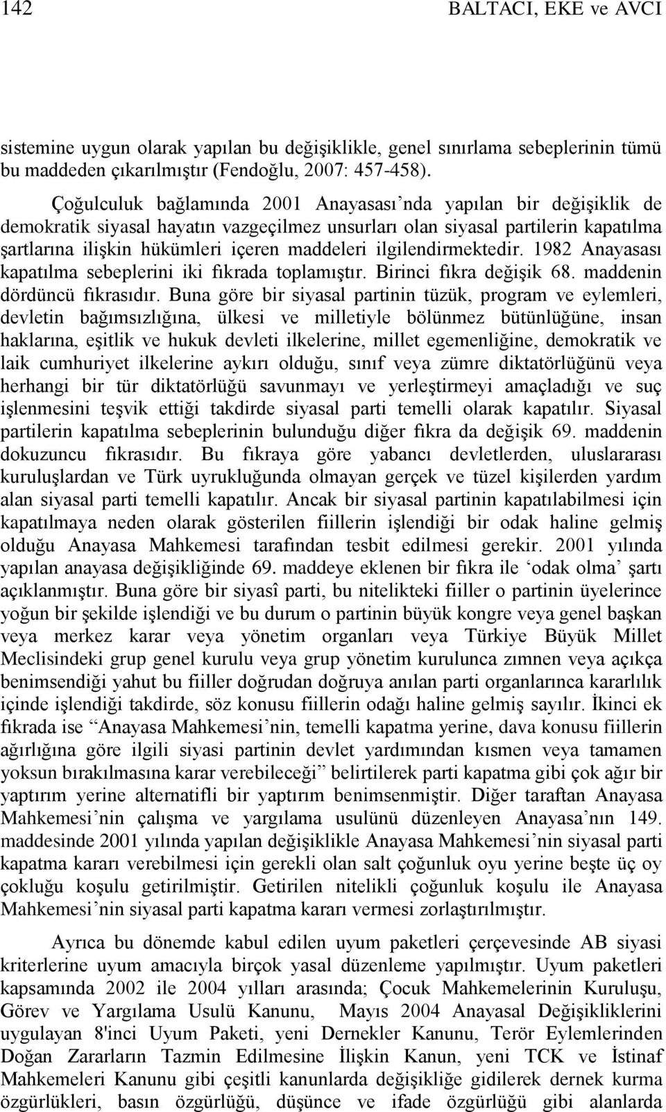 ilgilendirmektedir. 1982 Anayasası kapatılma sebeplerini iki fıkrada toplamıģtır. Birinci fıkra değiģik 68. maddenin dördüncü fıkrasıdır.