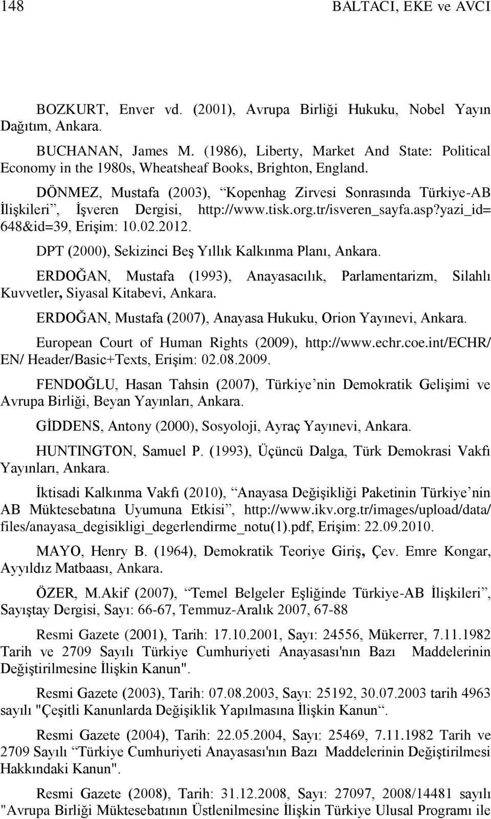 DÖNMEZ, Mustafa (2003), Kopenhag Zirvesi Sonrasında Türkiye-AB ĠliĢkileri, ĠĢveren Dergisi, http://www.tisk.org.tr/isveren_sayfa.asp?yazi_id= 648&id=39, EriĢim: 10.02.2012.