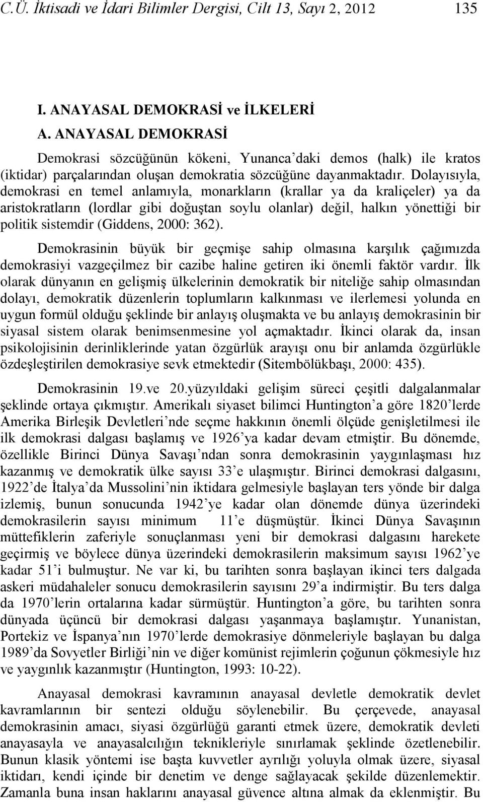 Dolayısıyla, demokrasi en temel anlamıyla, monarkların (krallar ya da kraliçeler) ya da aristokratların (lordlar gibi doğuģtan soylu olanlar) değil, halkın yönettiği bir politik sistemdir (Giddens,