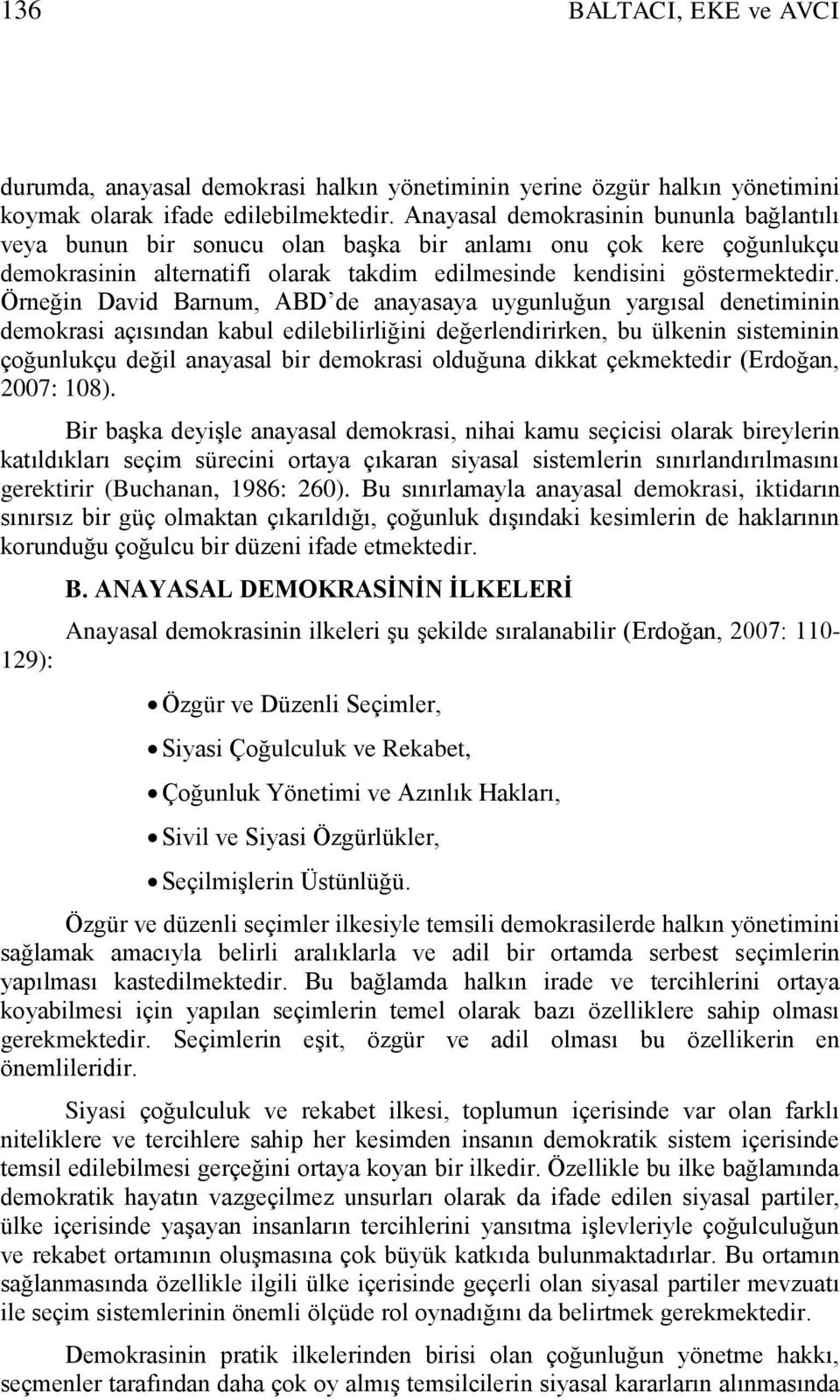 Örneğin David Barnum, ABD de anayasaya uygunluğun yargısal denetiminin demokrasi açısından kabul edilebilirliğini değerlendirirken, bu ülkenin sisteminin çoğunlukçu değil anayasal bir demokrasi