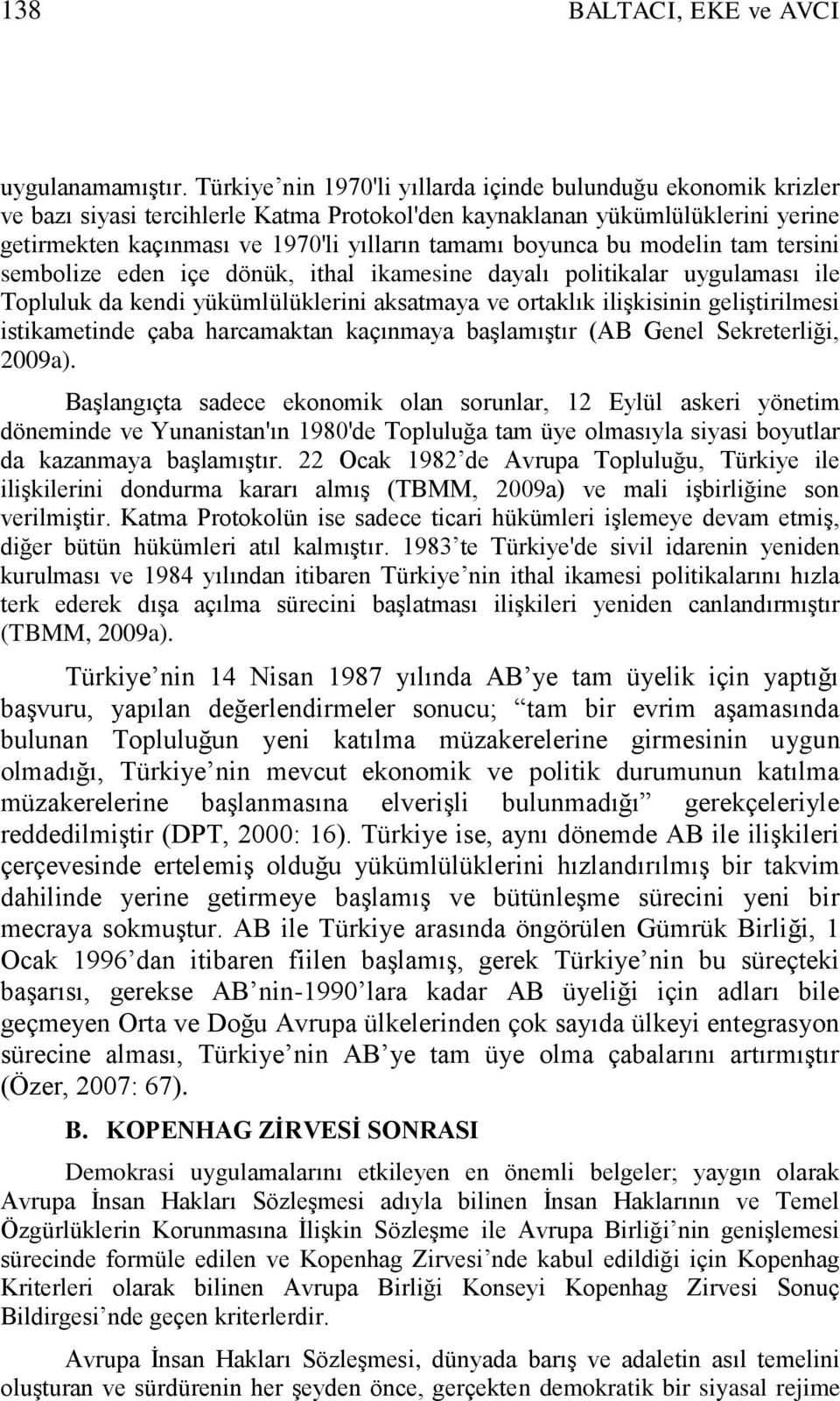 boyunca bu modelin tam tersini sembolize eden içe dönük, ithal ikamesine dayalı politikalar uygulaması ile Topluluk da kendi yükümlülüklerini aksatmaya ve ortaklık iliģkisinin geliģtirilmesi