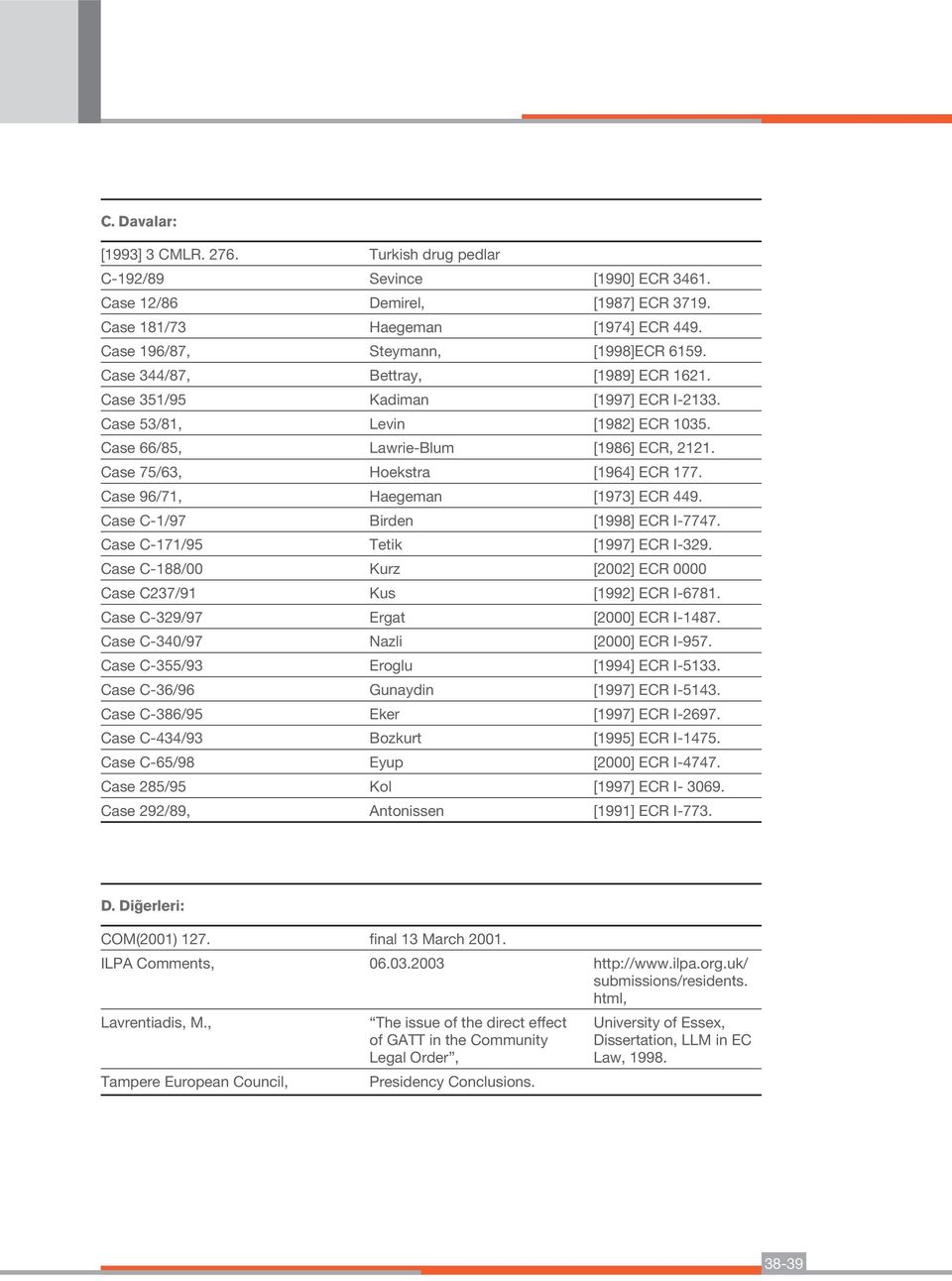 Case 96/71, Haegeman [1973] ECR 449. Case C-1/97 Birden [1998] ECR I-7747. Case C-171/95 Tetik [1997] ECR I-329. Case C-188/00 Kurz [2002] ECR 0000 Case C237/91 Kus [1992] ECR I-6781.