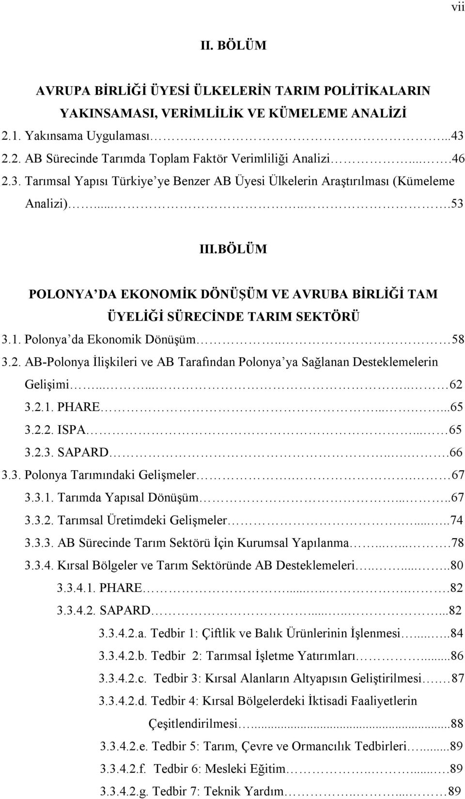 Polonya da Ekonomik Dönüşüm.. 58 3.2. AB-Polonya İlişkileri ve AB Tarafından Polonya ya Sağlanan Deseklemelerin Gelişimi........ 62 3.2.1. PHARE.......65 3.2.2. ISPA... 65 3.2.3. SAPARD....66 3.3. Polonya Tarımındaki Gelişmeler.