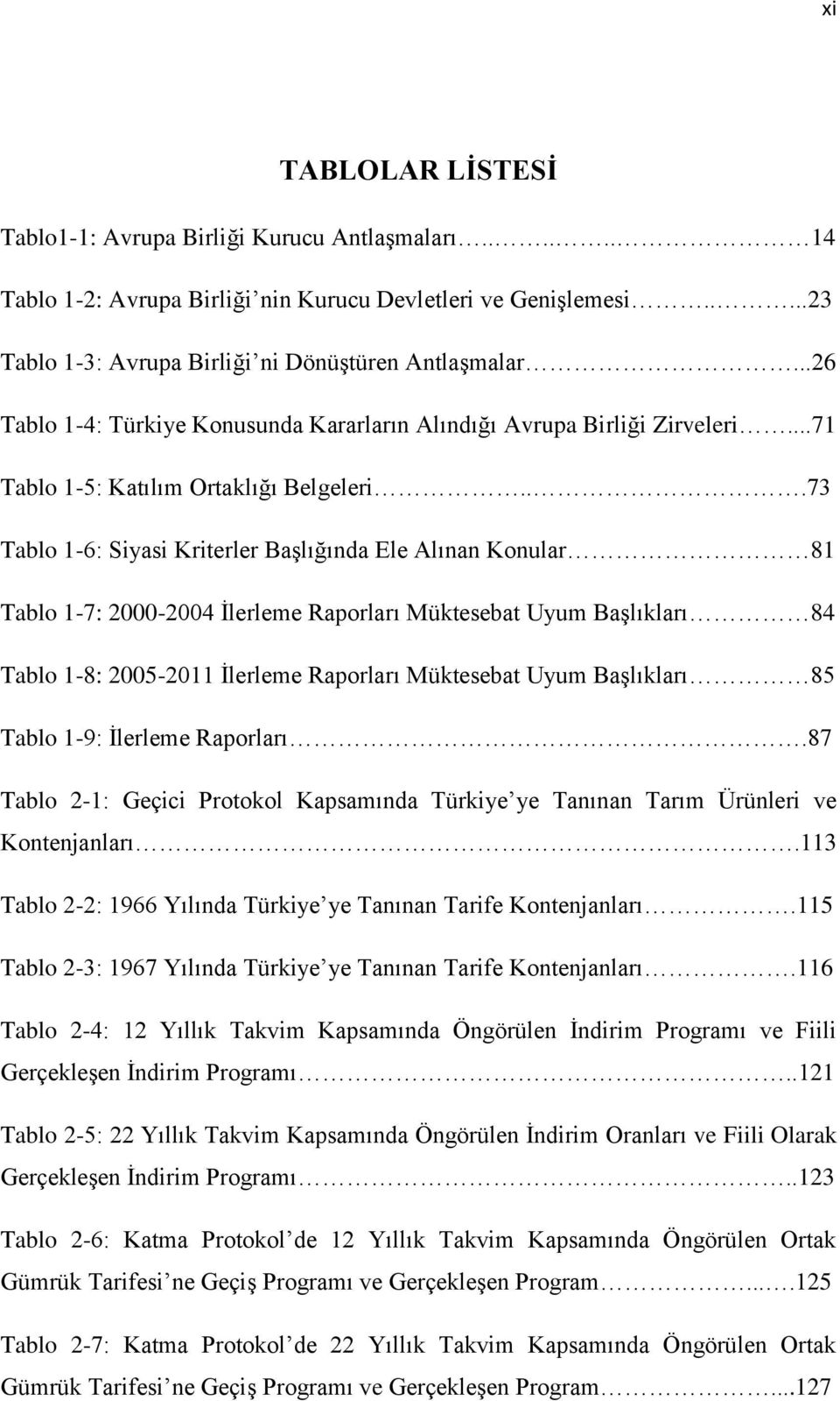 ..73 Tablo 1-6: Siyasi Kriterler BaĢlığında Ele Alınan Konular 81 Tablo 1-7: 2000-2004 Ġlerleme Raporları Müktesebat Uyum BaĢlıkları 84 Tablo 1-8: 2005-2011 Ġlerleme Raporları Müktesebat Uyum