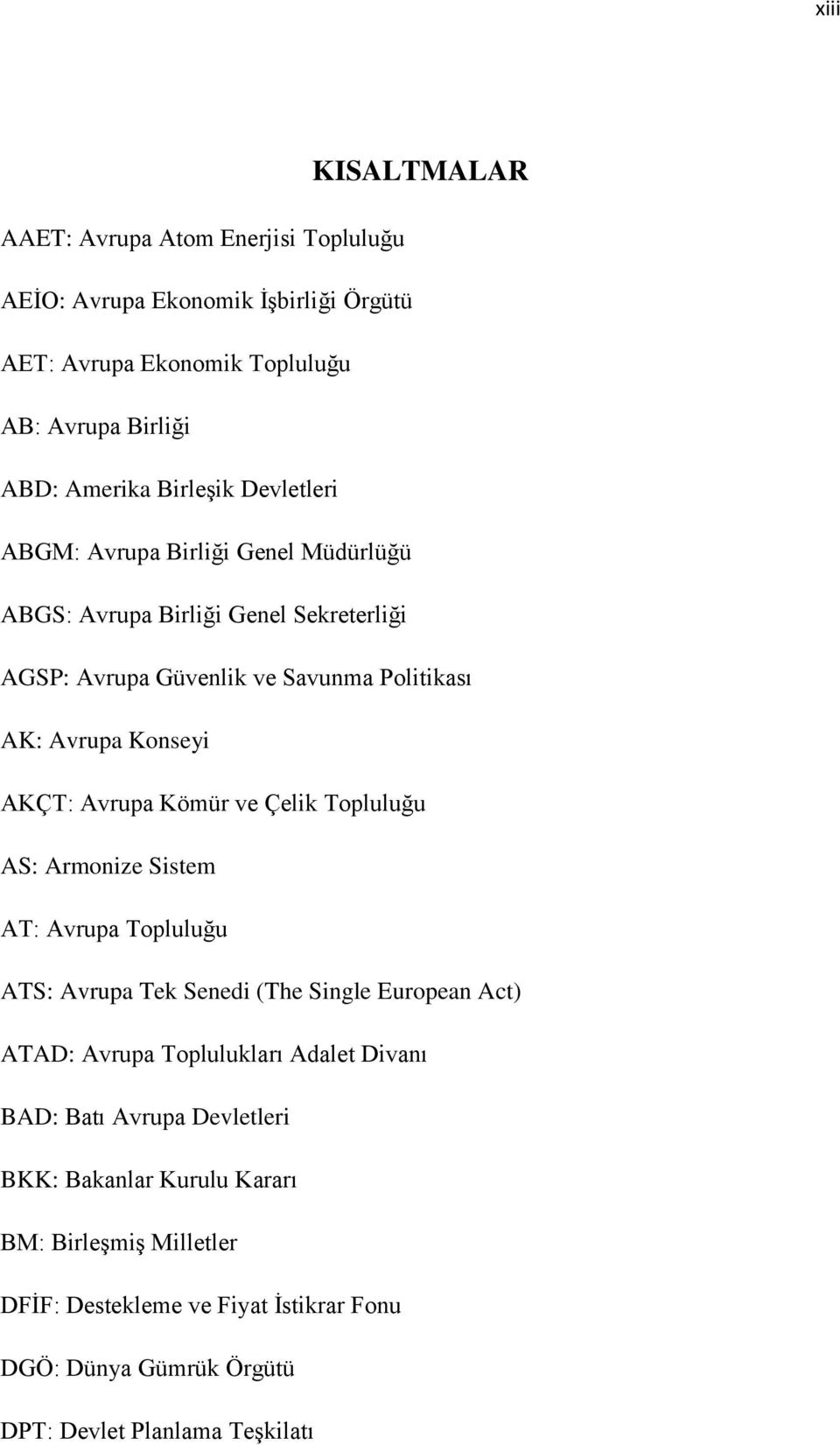 Kömür ve Çelik Topluluğu AS: Armonize Sistem AT: Avrupa Topluluğu ATS: Avrupa Tek Senedi (The Single European Act) ATAD: Avrupa Toplulukları Adalet Divanı BAD: Batı