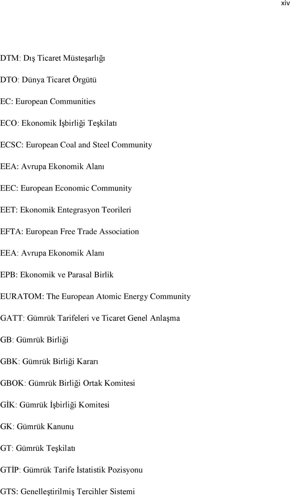 ve Parasal Birlik EURATOM: The European Atomic Energy Community GATT: Gümrük Tarifeleri ve Ticaret Genel AnlaĢma GB: Gümrük Birliği GBK: Gümrük Birliği Kararı GBOK: