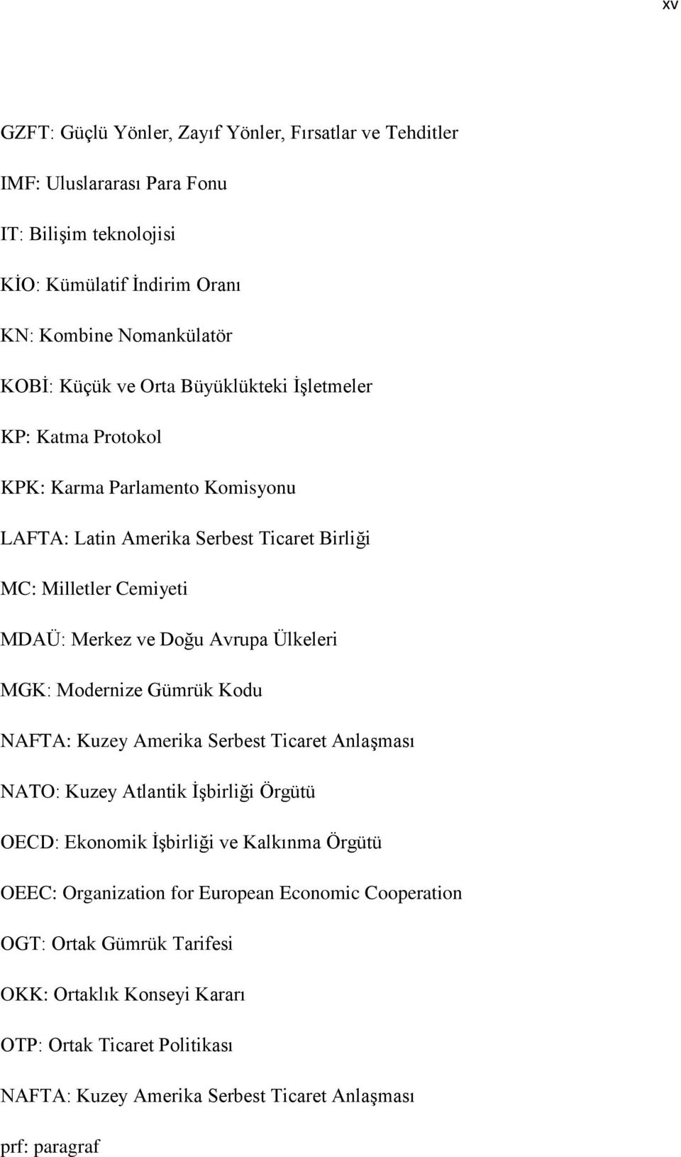 Ülkeleri MGK: Modernize Gümrük Kodu NAFTA: Kuzey Amerika Serbest Ticaret AnlaĢması NATO: Kuzey Atlantik ĠĢbirliği Örgütü OECD: Ekonomik ĠĢbirliği ve Kalkınma Örgütü OEEC: