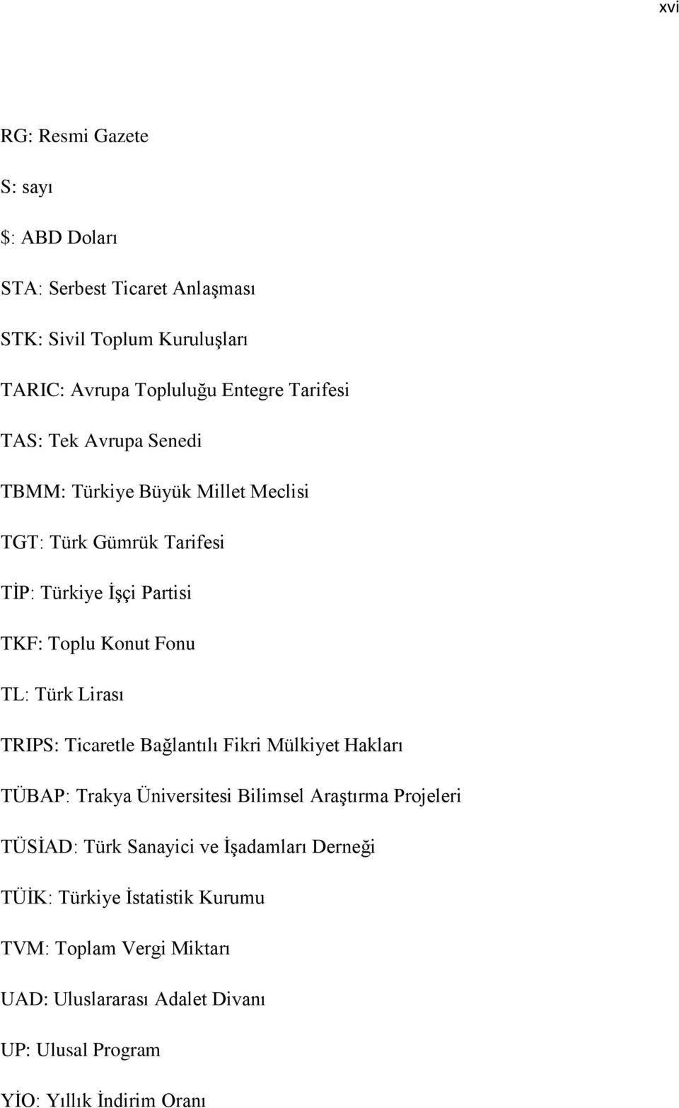 Lirası TRIPS: Ticaretle Bağlantılı Fikri Mülkiyet Hakları TÜBAP: Trakya Üniversitesi Bilimsel AraĢtırma Projeleri TÜSĠAD: Türk Sanayici ve