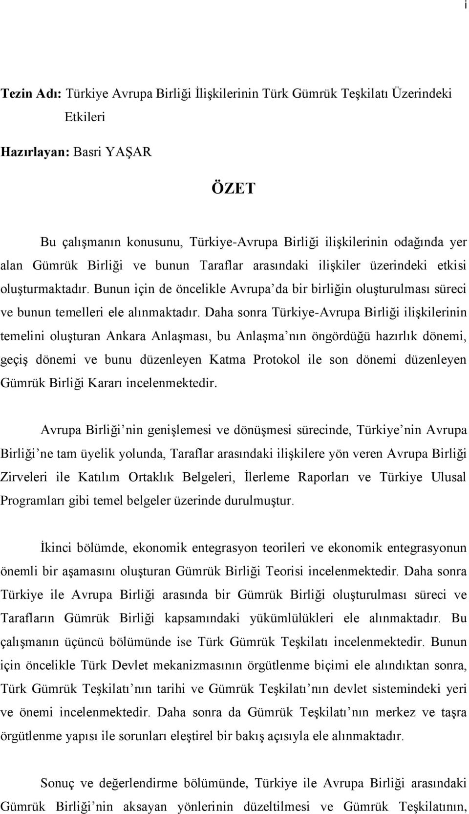 Daha sonra Türkiye-Avrupa Birliği iliģkilerinin temelini oluģturan Ankara AnlaĢması, bu AnlaĢma nın öngördüğü hazırlık dönemi, geçiģ dönemi ve bunu düzenleyen Katma Protokol ile son dönemi düzenleyen