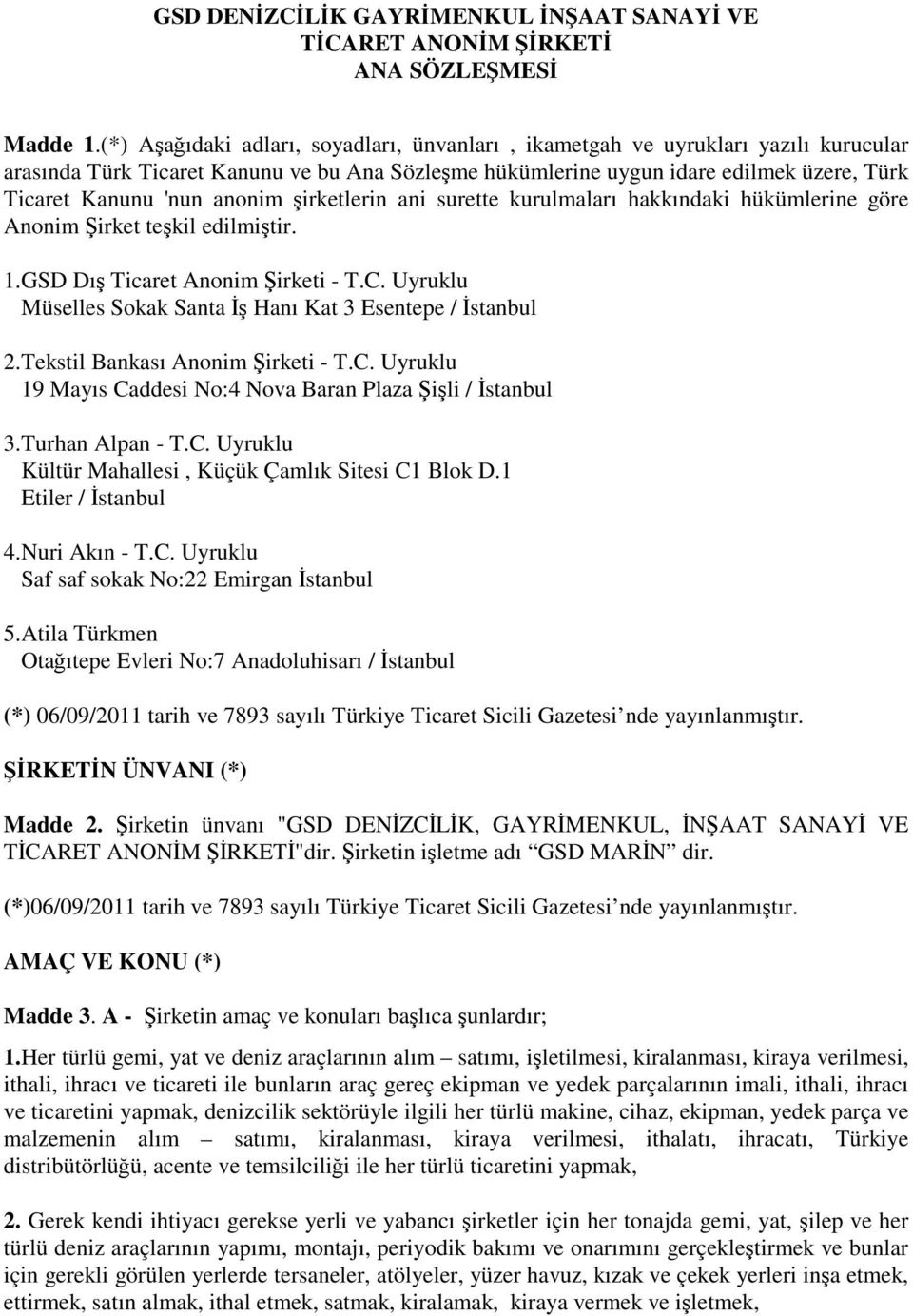 irketlerin ani surette kurulmaları hakkındaki hükümlerine göre Anonim irket tekil edilmitir. 1.GSD Dı Ticaret Anonim irketi - T.C. Uyruklu Müselles Sokak Santa Hanı Kat 3 Esentepe / stanbul 2.