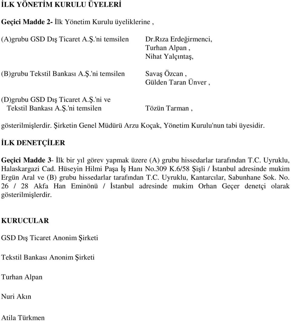 irketin Genel Müdürü Arzu Koçak, Yönetim Kurulu'nun tabi üyesidir. LK DENETÇLER Geçici Madde 3- lk bir yıl görev yapmak üzere (A) grubu hissedarlar tarafından T.C. Uyruklu, Halaskargazi Cad.