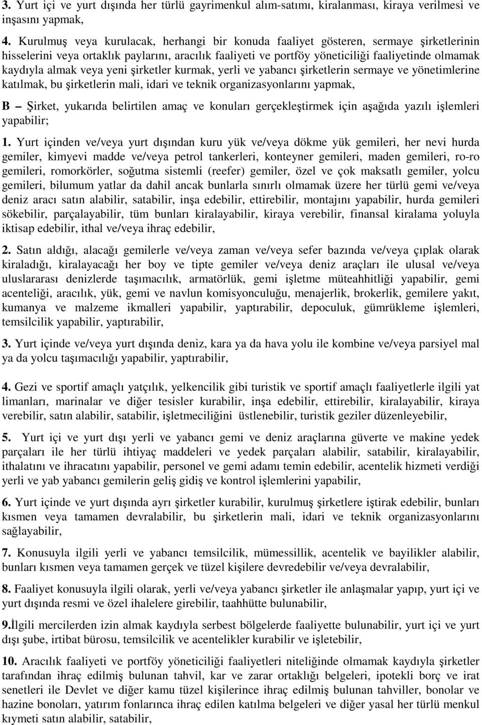 veya yeni irketler kurmak, yerli ve yabancı irketlerin sermaye ve yönetimlerine katılmak, bu irketlerin mali, idari ve teknik organizasyonlarını yapmak, B irket, yukarıda belirtilen amaç ve konuları