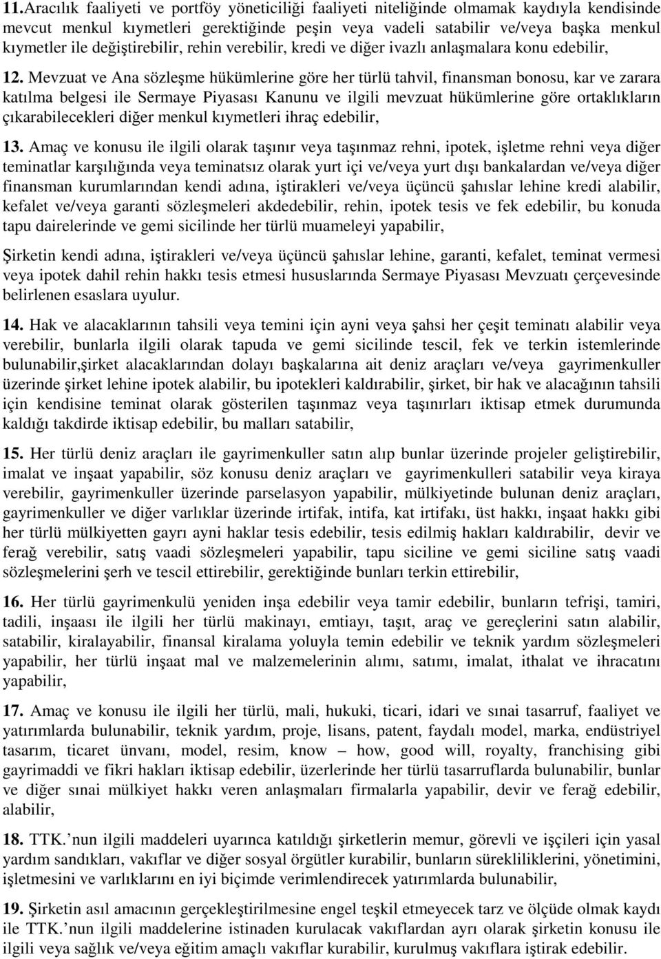 Mevzuat ve Ana sözleme hükümlerine göre her türlü tahvil, finansman bonosu, kar ve zarara katılma belgesi ile Sermaye Piyasası Kanunu ve ilgili mevzuat hükümlerine göre ortaklıkların