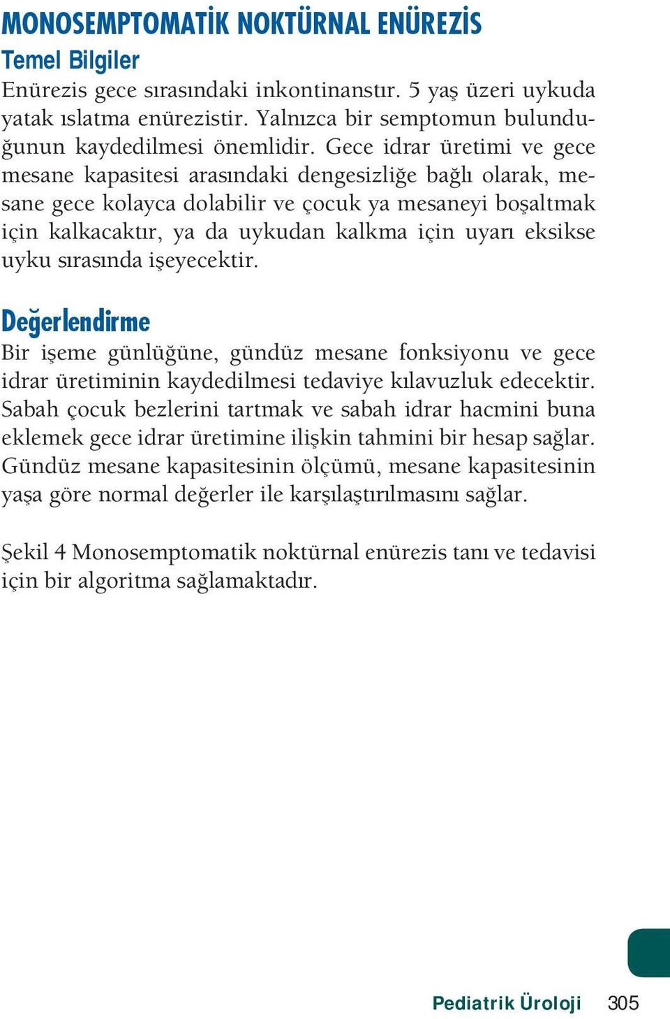 uyku s ras nda i eyecektir. Bir i eme günlü üne, gündüz mesane fonksiyonu ve gece idrar üretiminin kaydedilmesi tedaviye k lavuzluk edecektir.