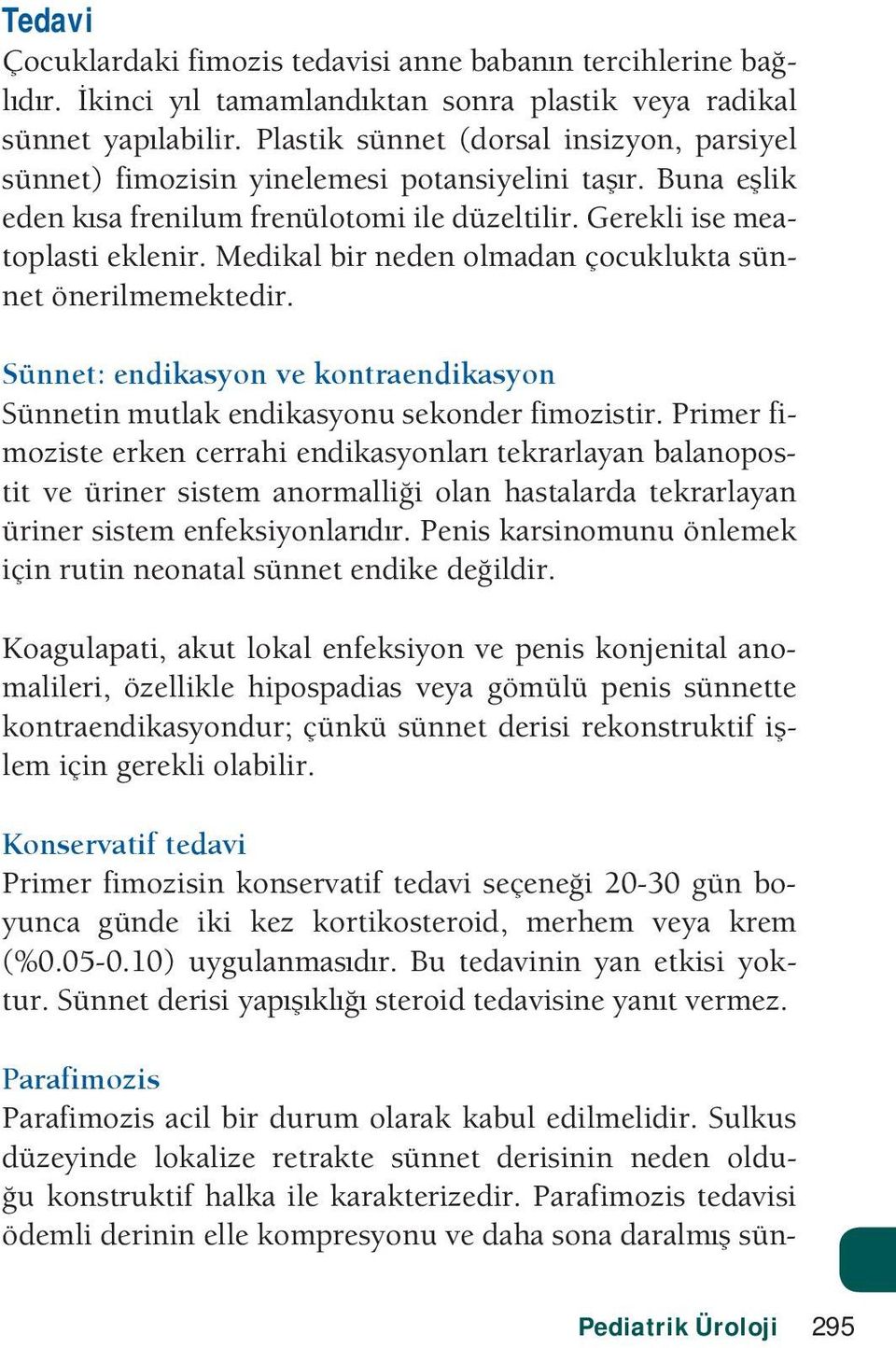 Medikal bir neden olmadan çocuklukta sünnet önerilmemektedir. Sünnet: endikasyon ve kontraendikasyon Sünnetin mutlak endikasyonu sekonder fimozistir.