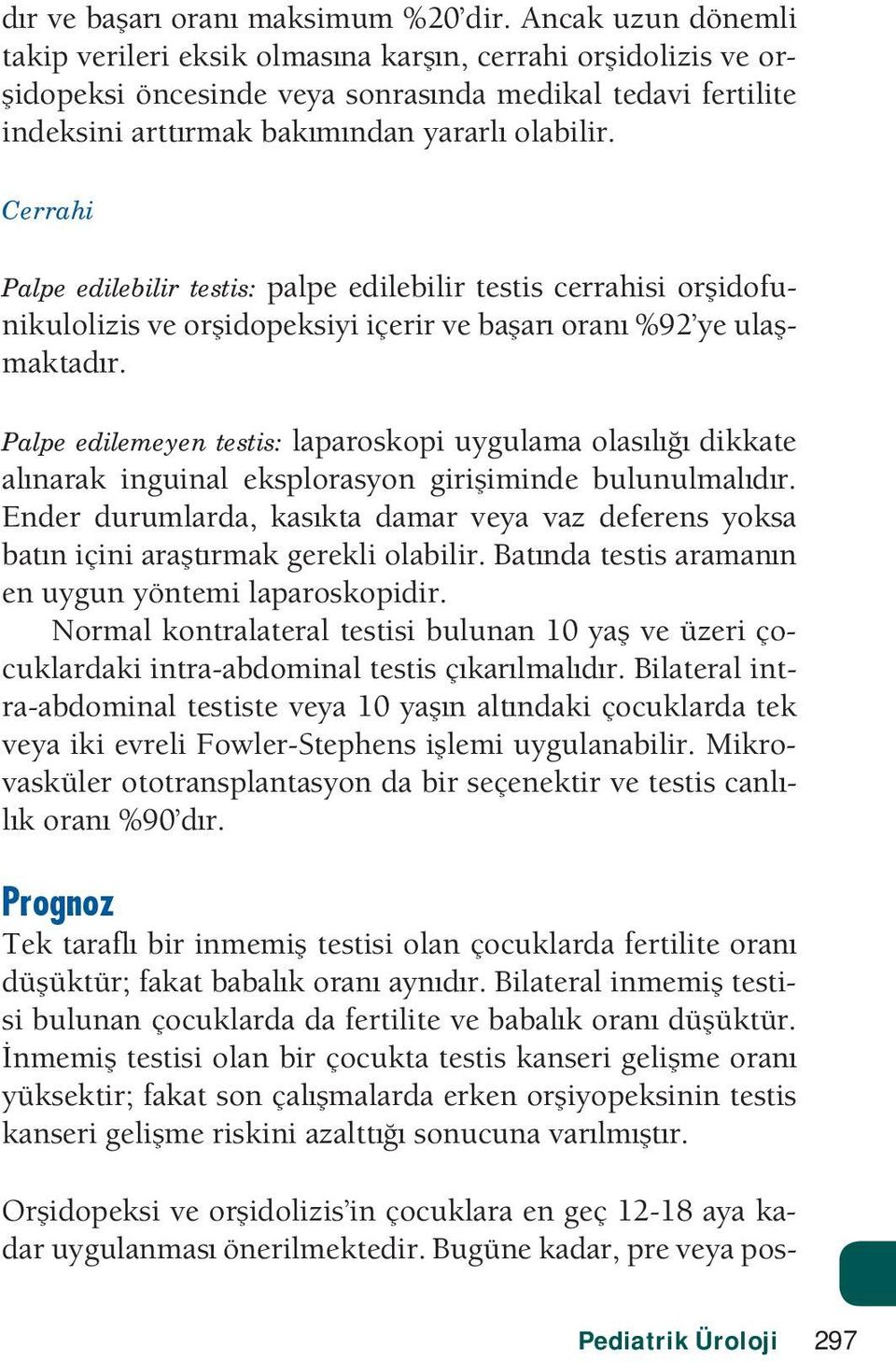 Cerrahi Palpe edilebilir testis: palpe edilebilir testis cerrahisi or idofunikulolizis ve or idopeksiyi içerir ve ba ar oran %92 ye ula maktad r.