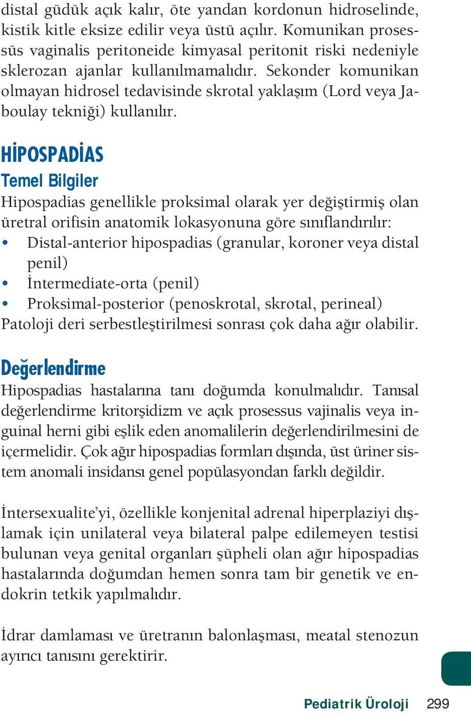 Sekonder komunikan olmayan hidrosel tedavisinde skrotal yakla m (Lord veya aboulay tekni i) kullan l r.