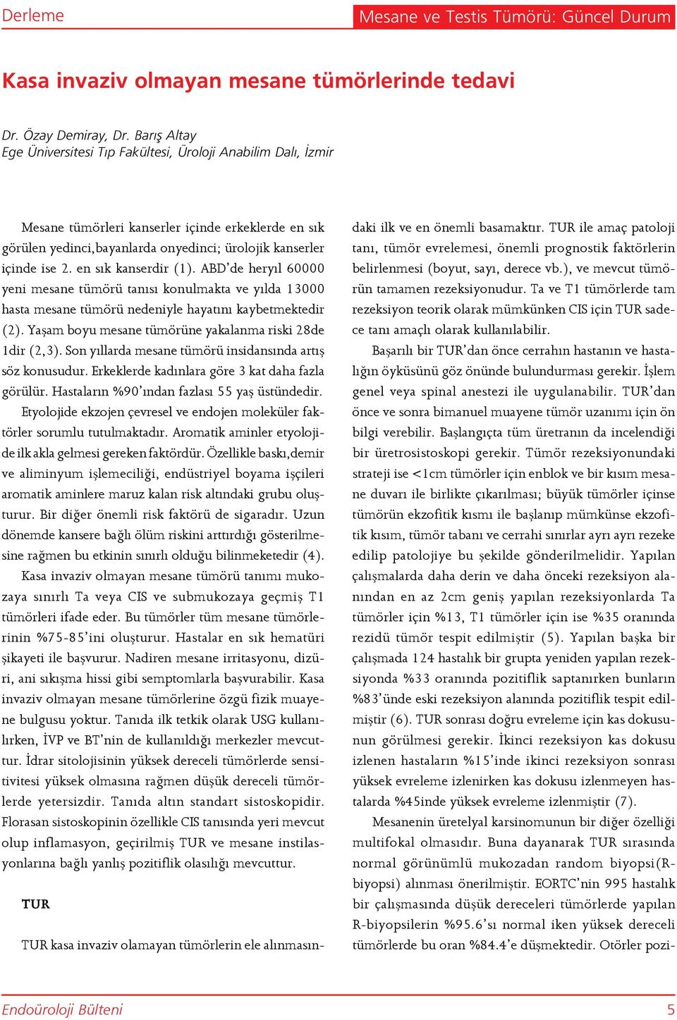 en sık kanserdir (1). ABD de heryıl 60000 yeni mesane tümörü tanısı konulmakta ve yılda 13000 hasta mesane tümörü nedeniyle hayatını kaybetmektedir (2).