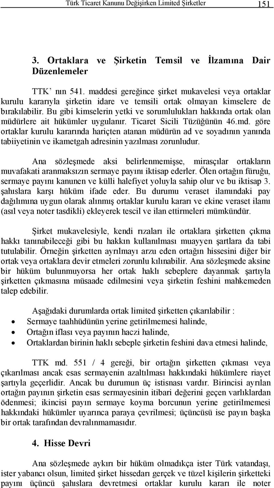 Bu gibi kimselerin yetki ve sorumlulukları hakkında ortak olan müdürlere ait hükümler uygulanır. Ticaret Sicili Tüzüğünün 46.md.