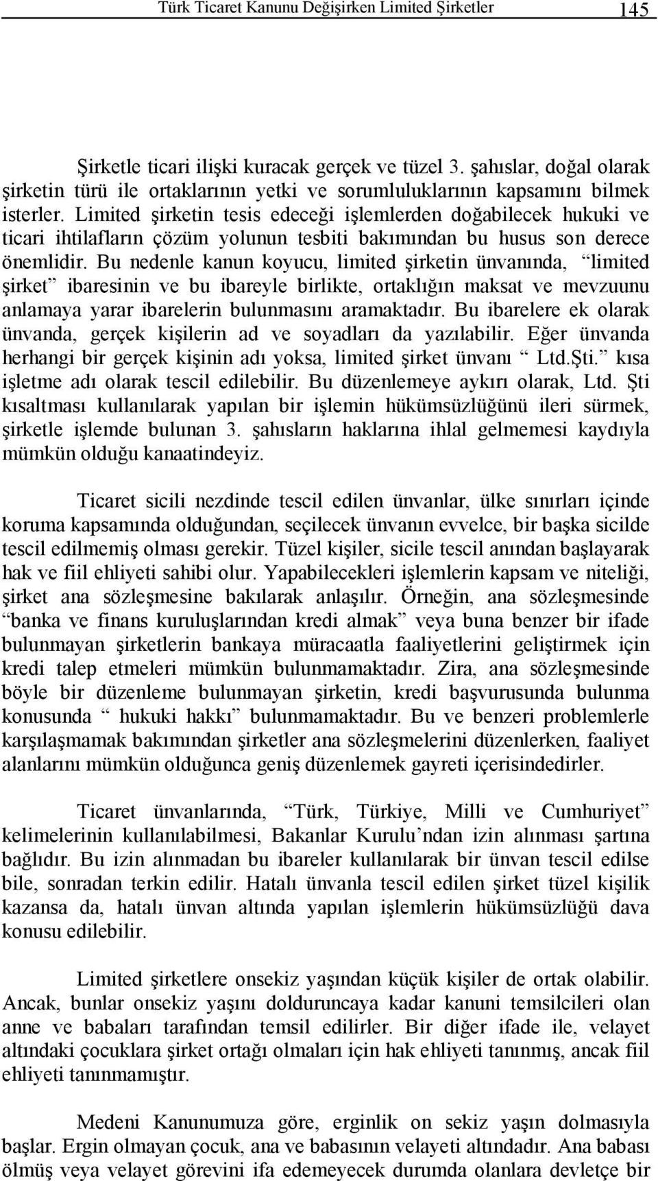 Limited şirketin tesis edeceği işlemlerden doğabilecek hukuki ve ticari ihtilafların çözüm yolunun tesbiti bakımından bu husus son derece önemlidir.