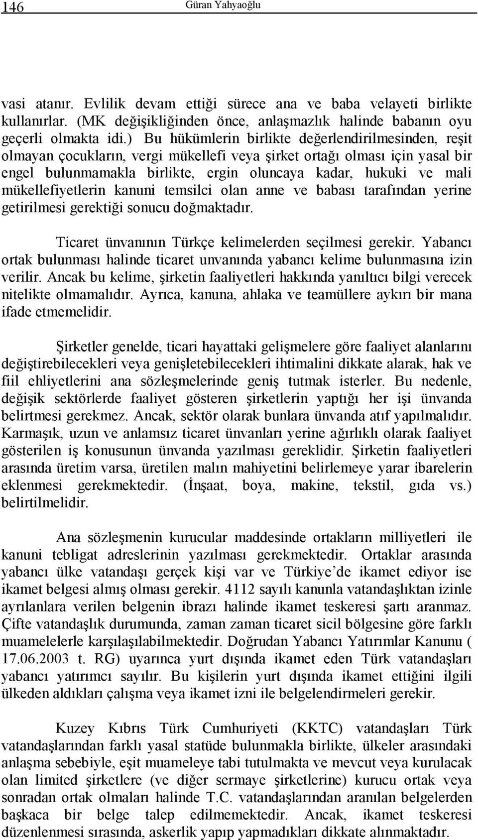 mükellefiyetlerin kanuni temsilci olan anne ve babası tarafından yerine getirilmesi gerektiği sonucu doğmaktadır. Ticaret ünvanının Türkçe kelimelerden seçilmesi gerekir.