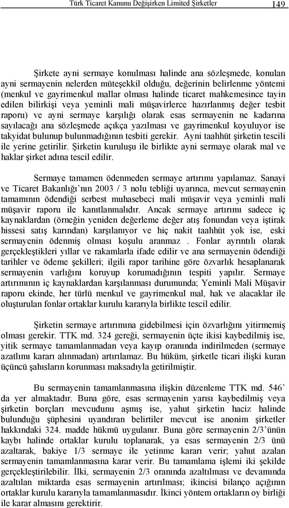 kadarına sayılacağı ana sözleşmede açıkça yazılması ve gayrimenkul koyuluyor ise takyidat bulunup bulunmadığının tesbiti gerekir. Ayni taahhüt şirketin tescili ile yerine getirilir.