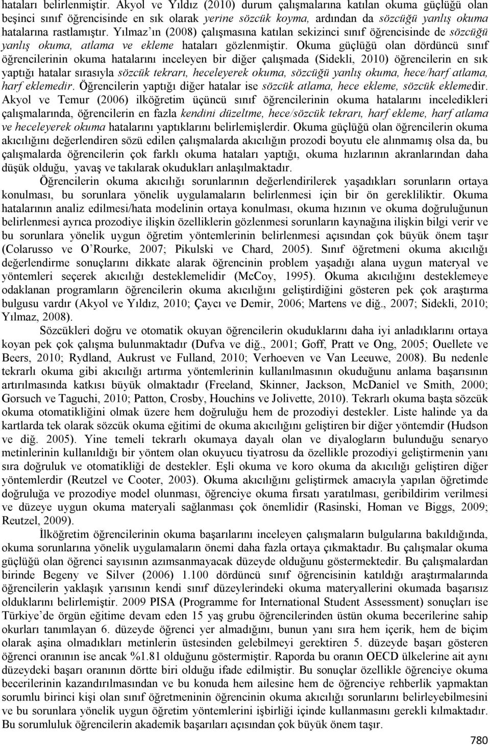 Yılmaz ın (2008) çalışmasına katılan sekizinci sınıf öğrencisinde de sözcüğü yanlış okuma, atlama ve ekleme hataları gözlenmiştir.