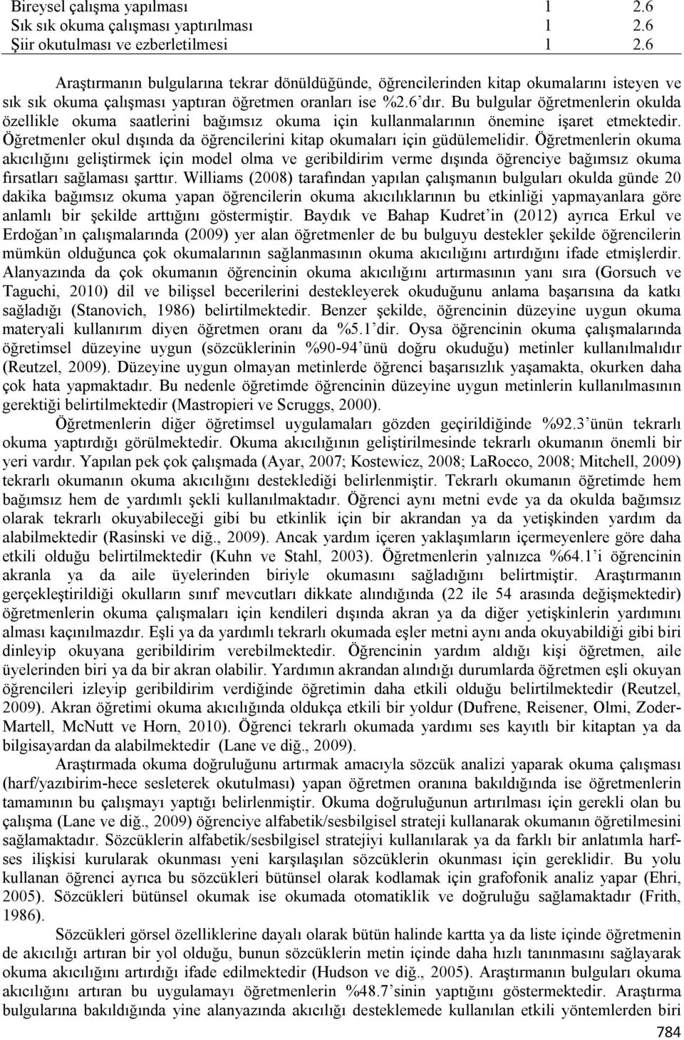 Bu bulgular öğretmenlerin okulda özellikle okuma saatlerini bağımsız okuma için kullanmalarının önemine işaret etmektedir. Öğretmenler okul dışında da öğrencilerini kitap okumaları için güdülemelidir.