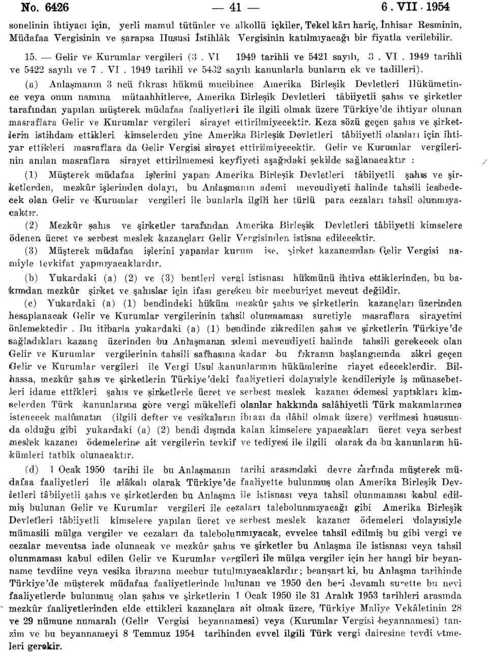 verilebilir. 15. Gelir ve Kurumlar vergileri (3. VI 1949 tarihli ve 5421 sayılı, 3. VI. 1949 tarihli ve 5422 sayılı ve 7. VI. 1949 tarihli ve 5432 sayılı kanunlarla bunların ek ve tadilleri).