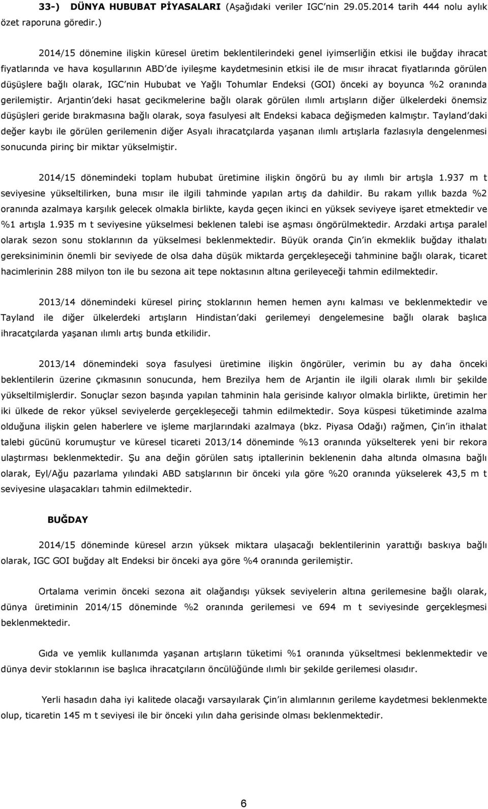 fiyatlarında görülen düşüşlere bağlı olarak, IGC nin Hububat ve Yağlı Tohumlar Endeksi (GOI) önceki ay boyunca %2 oranında gerilemiştir.