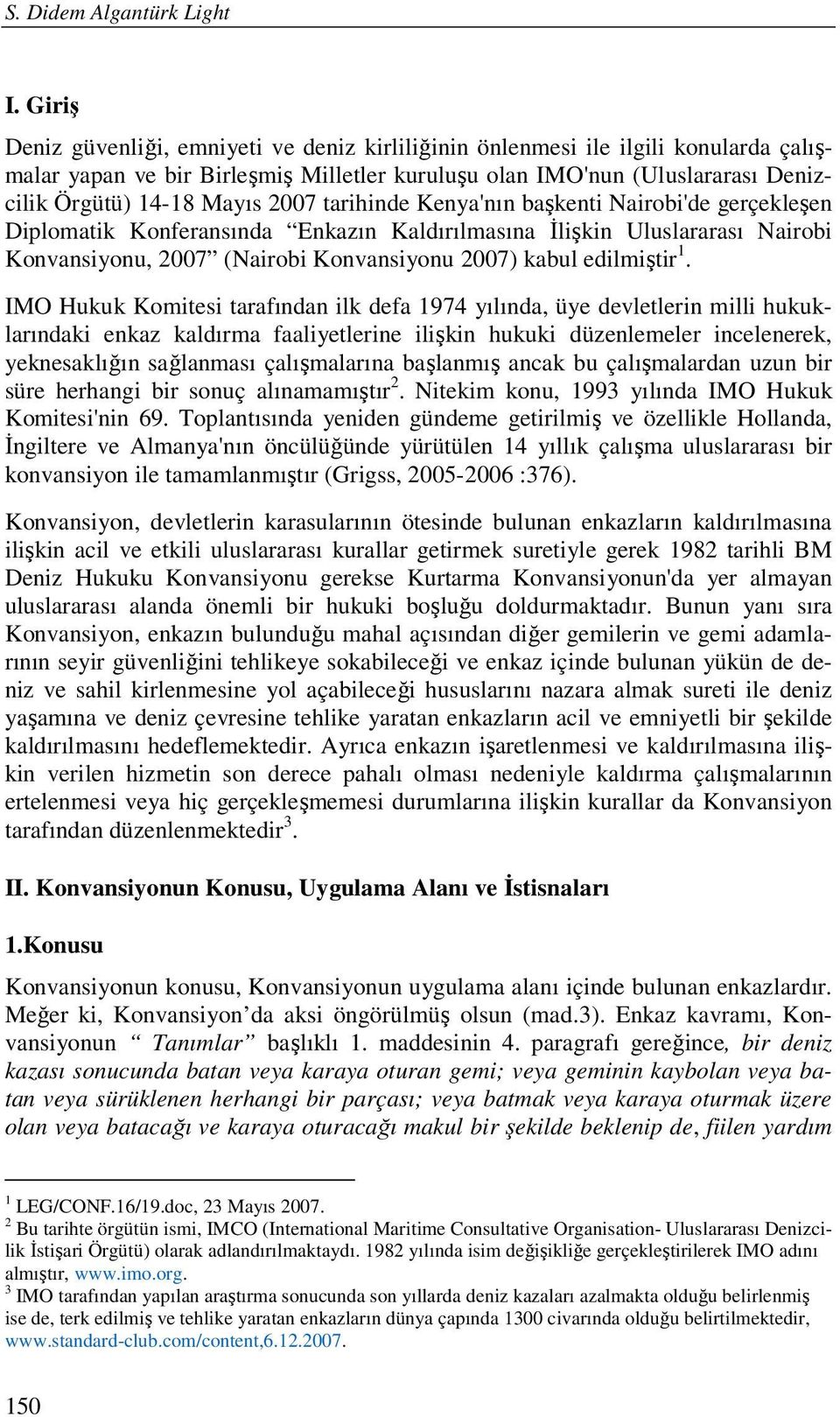 2007 tarihinde Kenya'nın başkenti Nairobi'de gerçekleşen Diplomatik Konferansında Enkazın Kaldırılmasına İlişkin Uluslararası Nairobi Konvansiyonu, 2007 (Nairobi Konvansiyonu 2007) kabul edilmiştir 1.